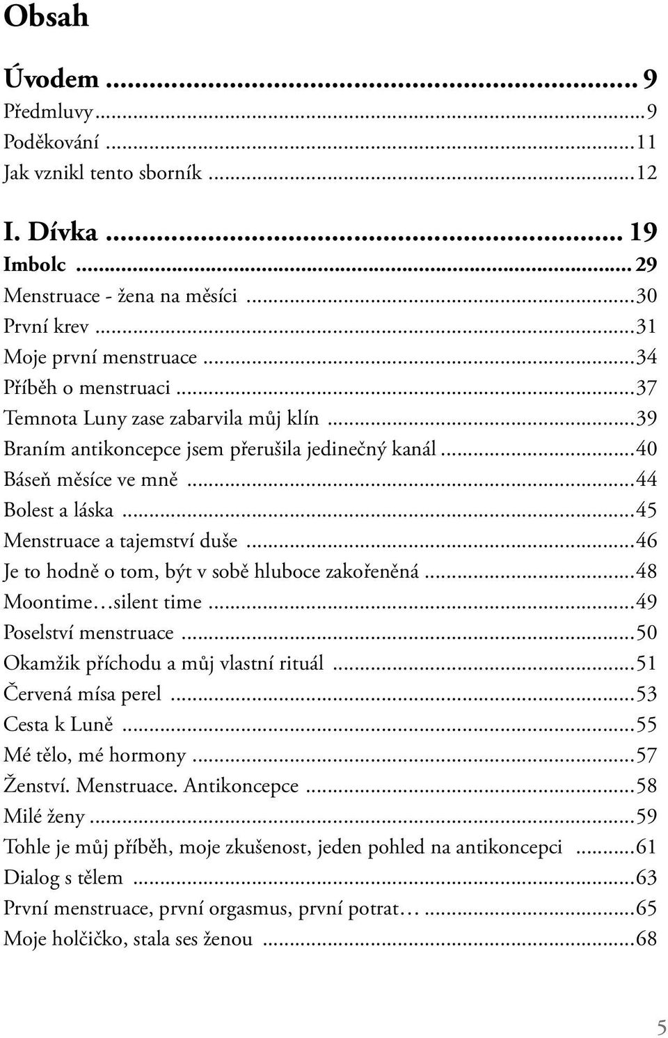 ..46 Je to hodně o tom, být v sobě hluboce zakořeněná...48 Moontime silent time...49 Poselství menstruace...50 Okamžik příchodu a můj vlastní rituál...51 Červená mísa perel...53 Cesta k Luně.