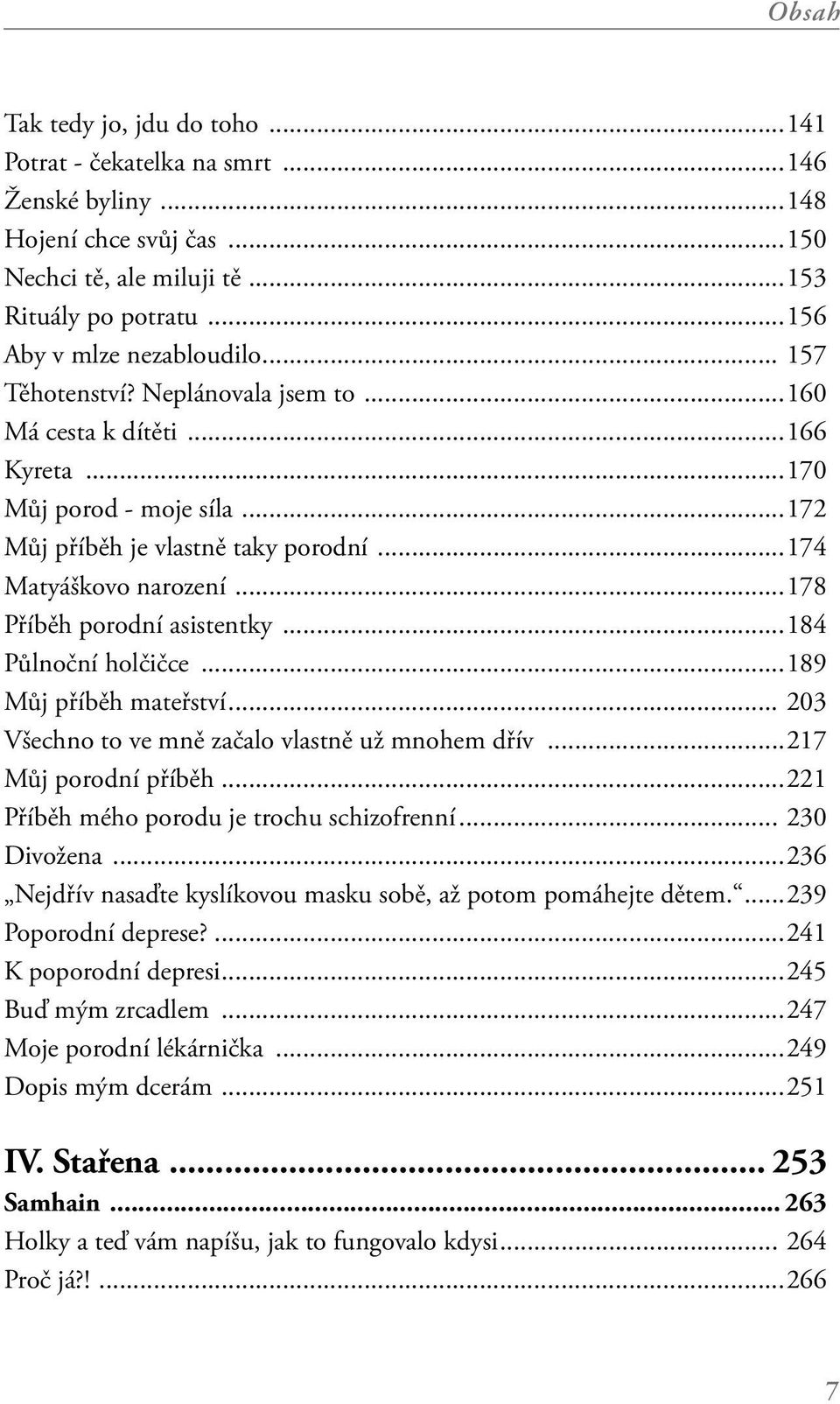 ..178 Příběh porodní asistentky...184 Půlnoční holčičce...189 Můj příběh mateřství... 203 Všechno to ve mně začalo vlastně už mnohem dřív...217 Můj porodní příběh.