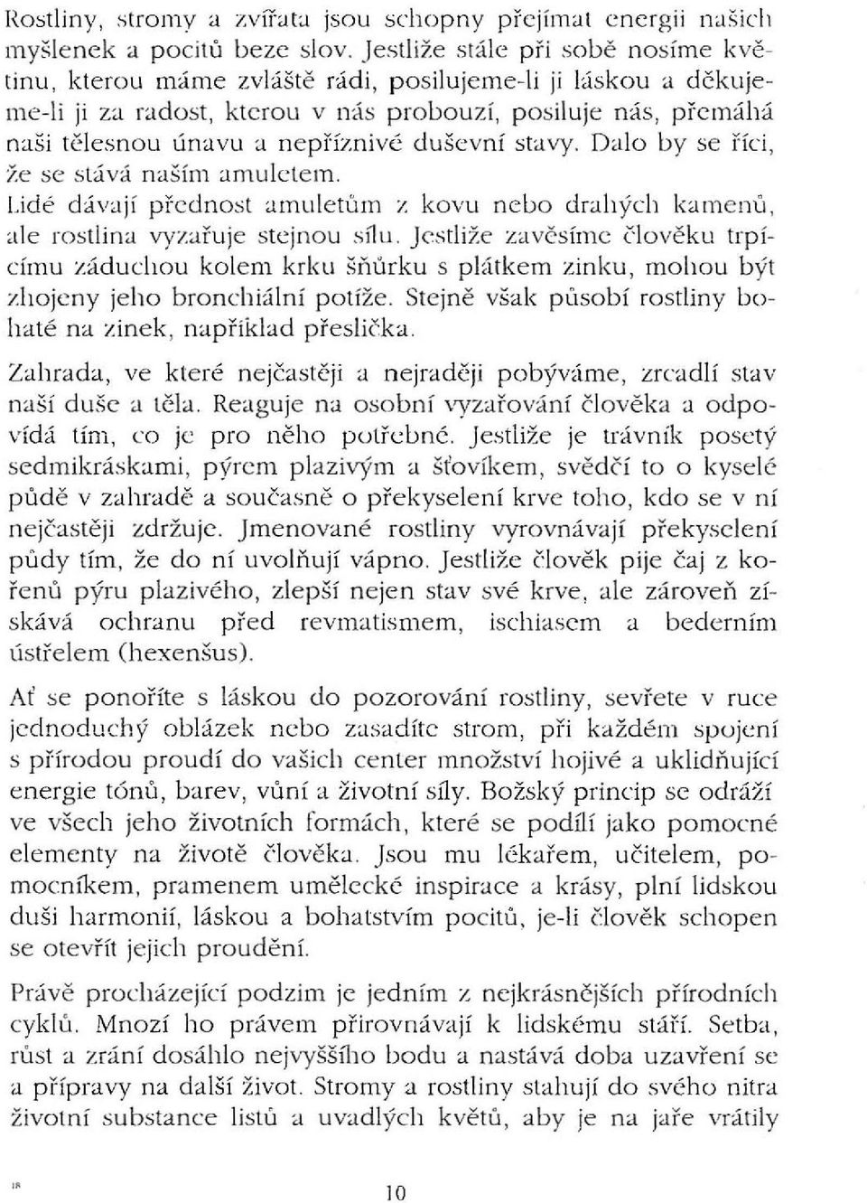 n e příznivé duševní stavy. Dalo by se říc i, že se stává naším amuletem. Lidé dávají př e dno s t amuletům z kovu nebo drahých kam e nů, ale rostlina vyzař uj e stej nou snu.