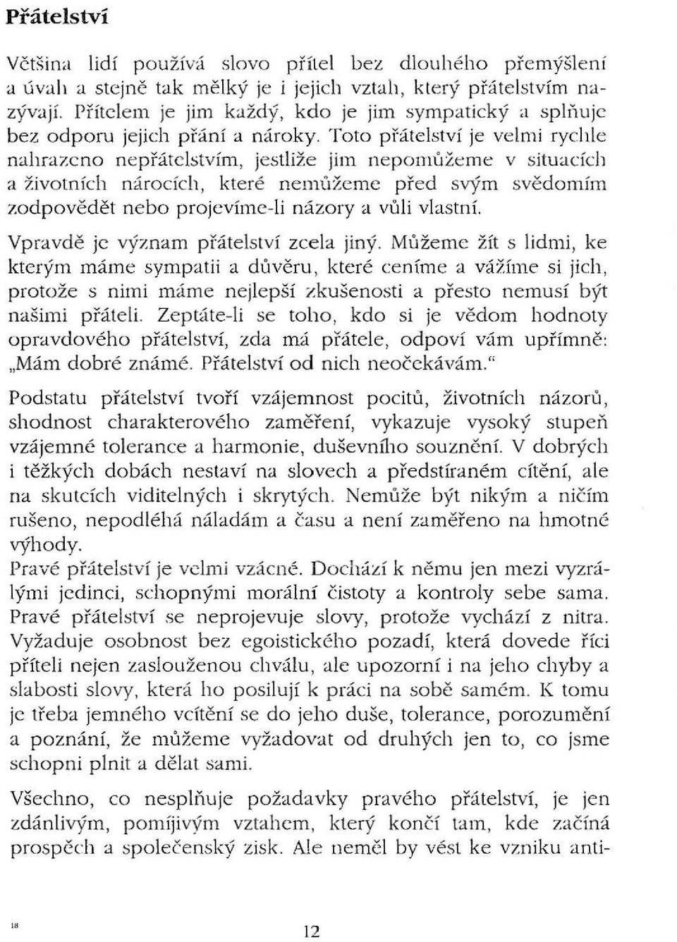 Toto přátelství je velmi rychle nahrazeno n e přátelstvím, jestliže jim nepomů'leme v situacích a životních nárocích, které nemúžeme před svým svědomím zodpovědět nebo projevíme-li názory a vúli