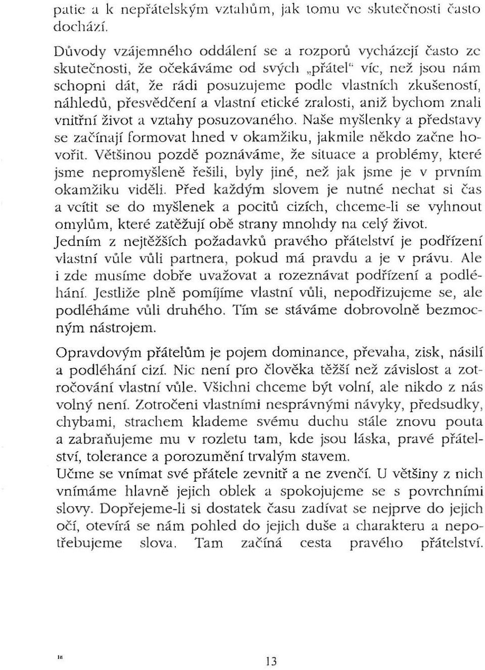 náhledů, př esvě dčení a vlastní etické zralosti, aniž bychom znali vnitřní život a vztahy posuzovaného. Naše myšlenky a před s tavy se začínají formovat hned v okamžiku, jakmile někdo začn e hovořit.