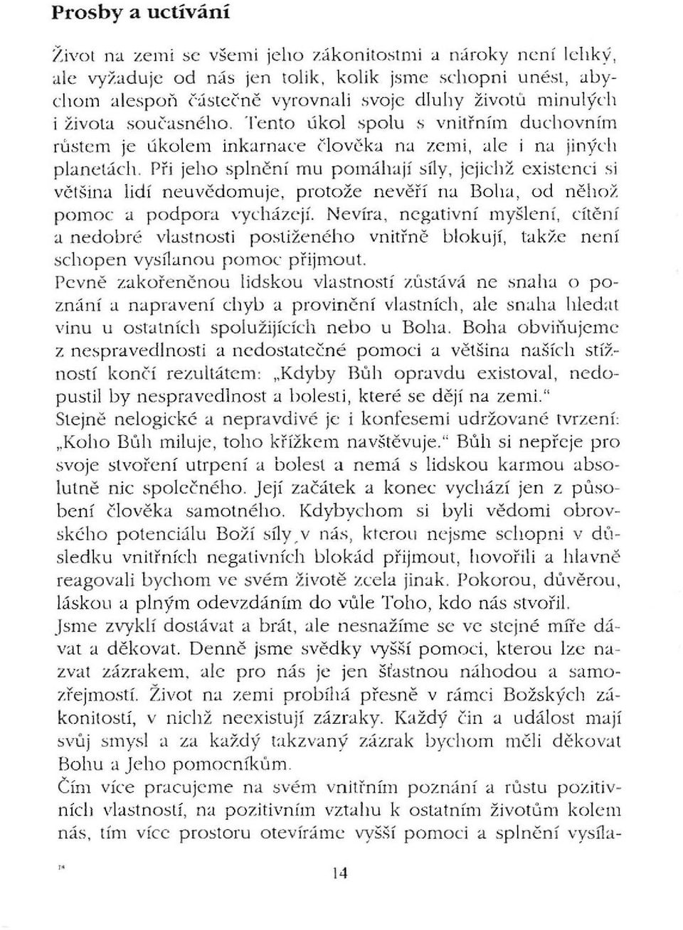 Při jeho sp ln ěn í mu pomáhají síly, jejichž existenci si většina lidí neuvědomuje, protože nevěří na Boha, od něhož pomoc a podpora vycházejí.