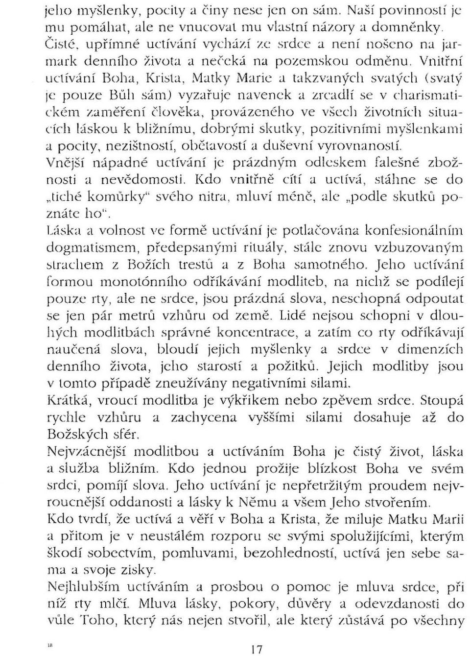 Vnitřní uctívání Boha, Krista, Matk y Marie a takzva ných svatých (svatý je pouze Bůh sám) vy za řu je navenek a zrcadlí se v charismatickém zaměření člově k a, p rovázeného ve všech životních