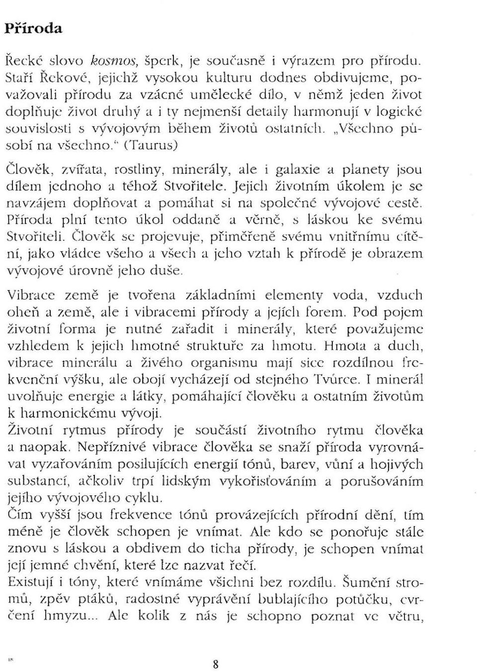 souvislosti s vývojovým během životu ostatních. "Všechno pusobí na všechno," (Taurus) Č lověk, zvířa ta, rostliny, minerály, ale i galaxie a planety jsou dílem jednoho a téhož Stvořitele.