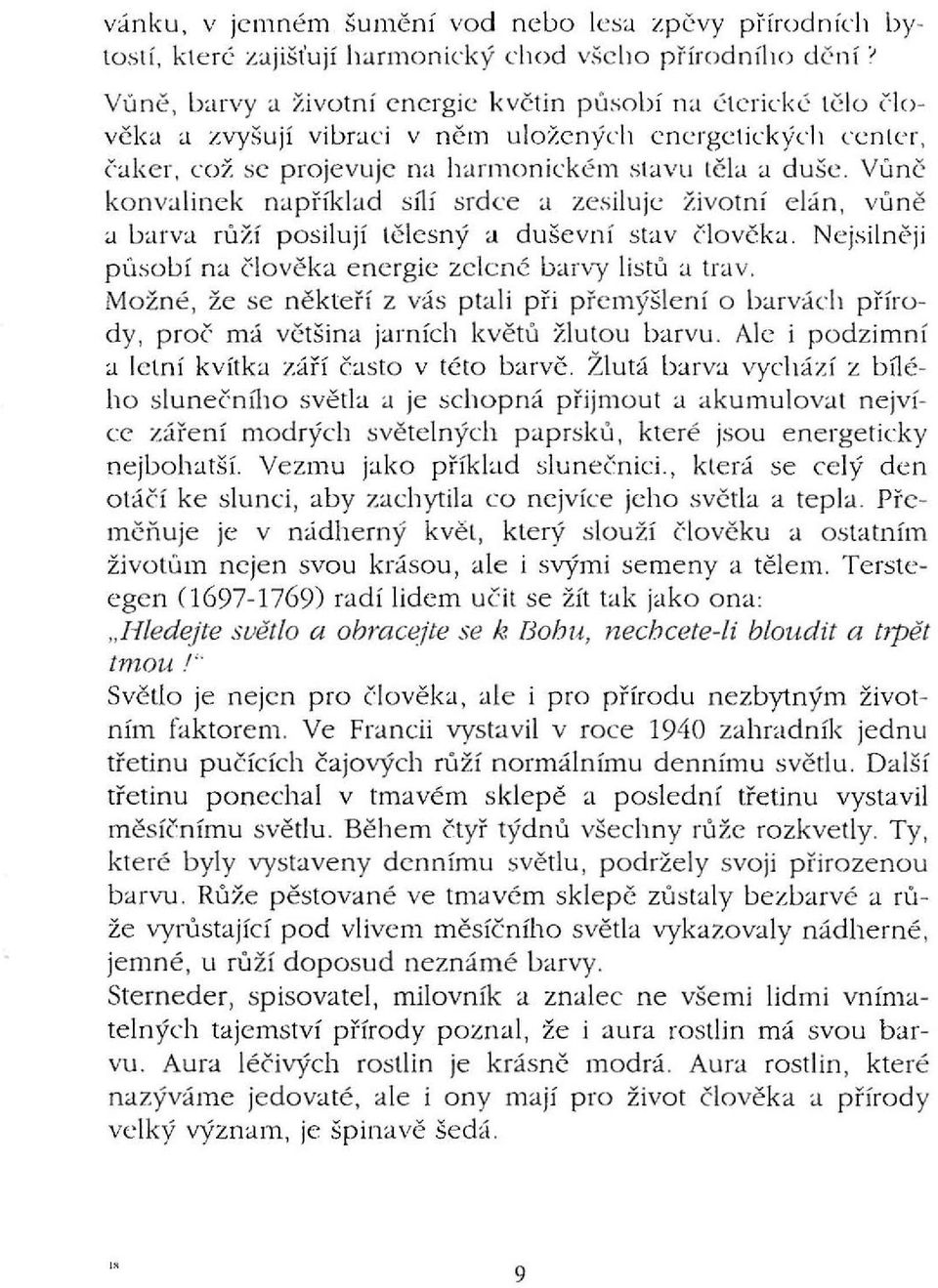 Vůně ko nva linek napříkl a d sílí srdce a zesiluje životní elán, v ůn ě a barva rů ž í posilují t ě l e sný a duševní stav č l o věka.