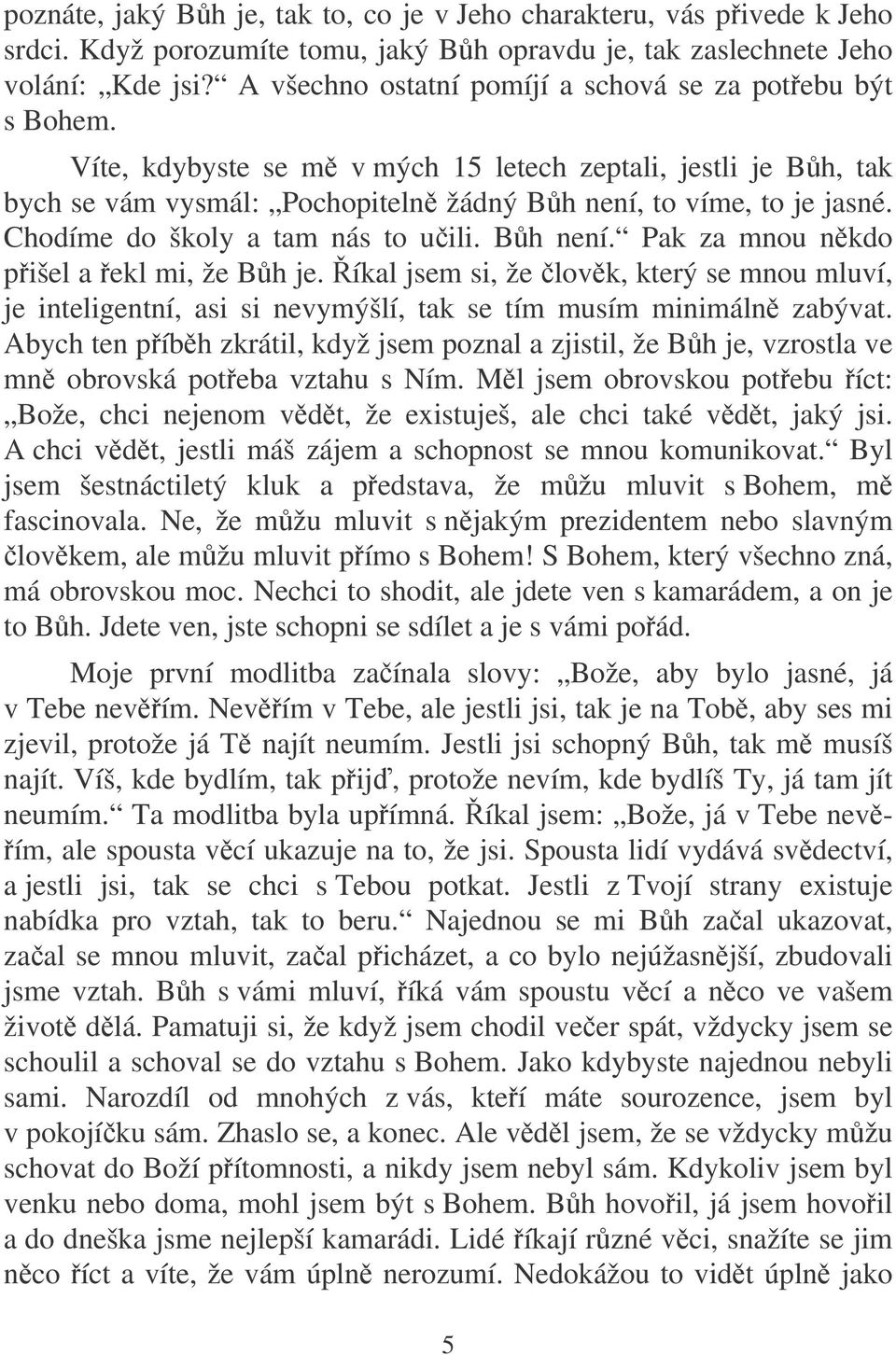 Chodíme do školy a tam nás to uili. Bh není. Pak za mnou nkdo pišel a ekl mi, že Bh je.