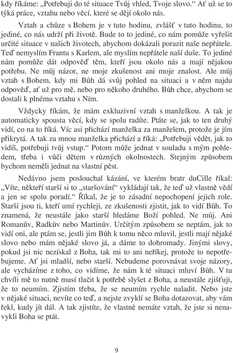 Bude to to jediné, co nám pomže vyešit urité situace v našich životech, abychom dokázali porazit naše nepátele. Te nemyslím Frantu s Karlem, ale myslím nepátele naší duše.