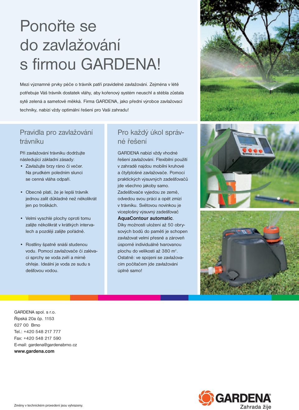 Firma GARDENA, jako přední výrobce zavlažovací techniky, nabízí vždy optimální řešení pro Vaši zahradu!