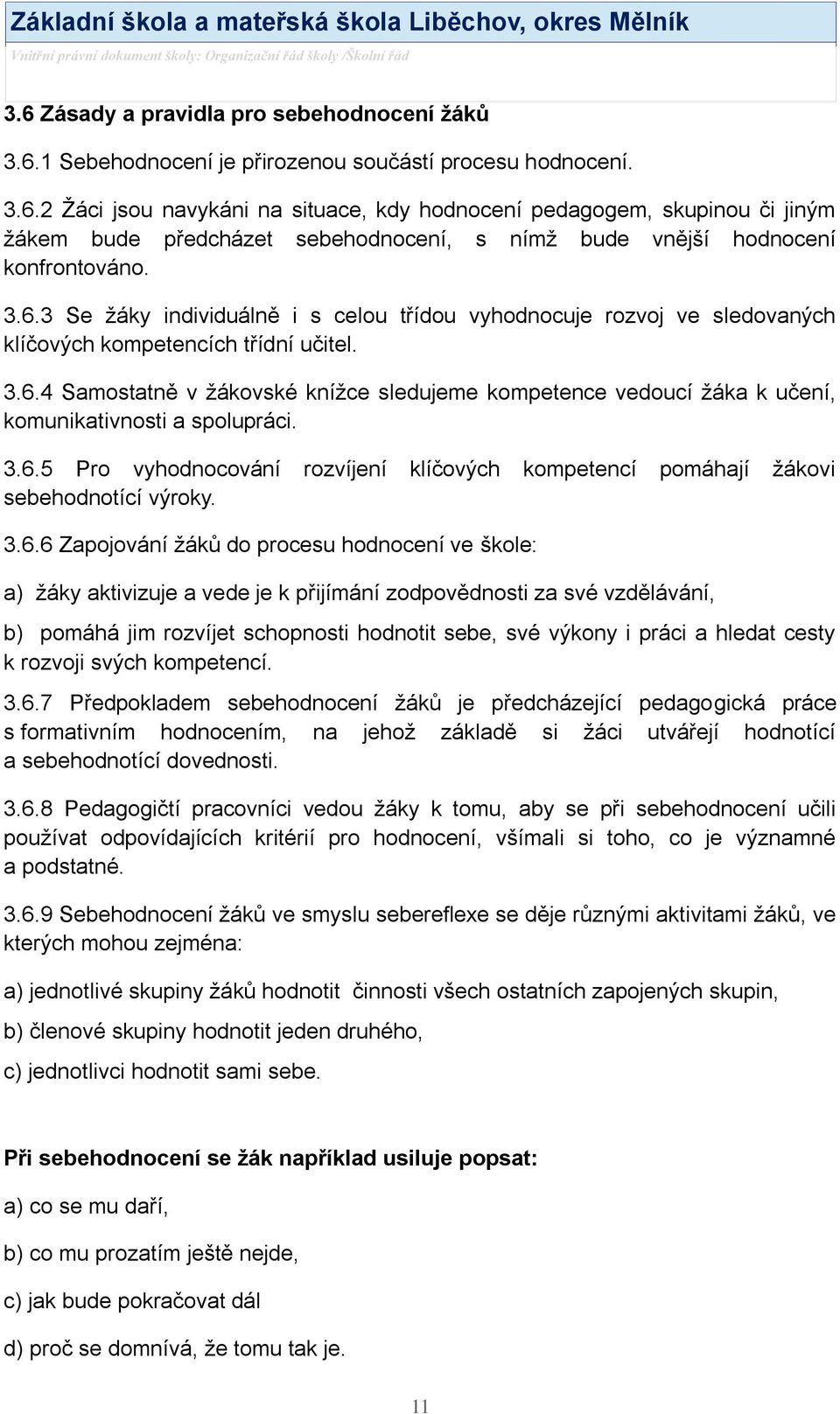 3.6.5 Pro vyhodnocování rozvíjení klíčových kompetencí pomáhají ţákovi sebehodnotící výroky. 3.6.6 Zapojování ţáků do procesu hodnocení ve škole: a) ţáky aktivizuje a vede je k přijímání