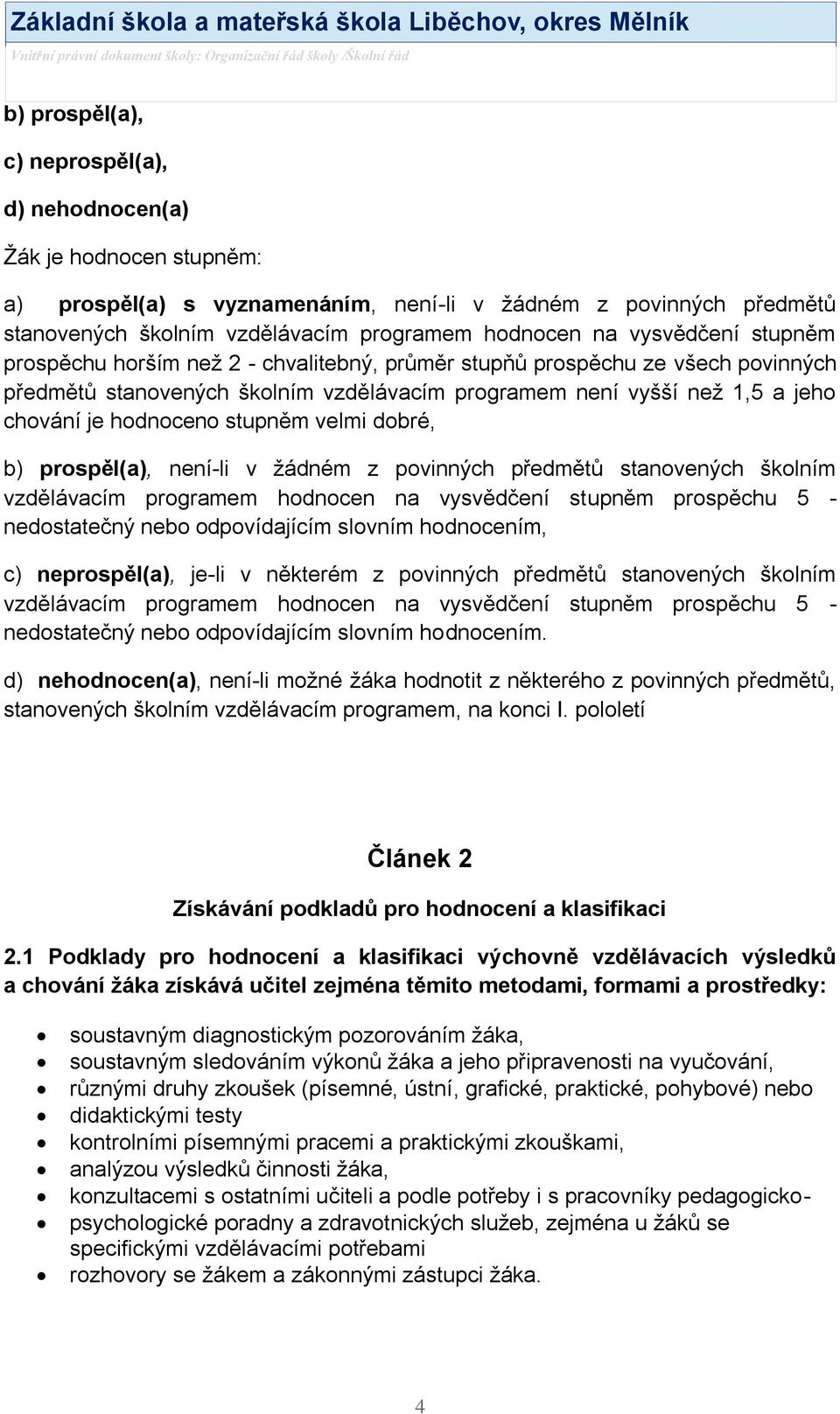 stupněm velmi dobré, b) prospěl(a), není-li v ţádném z povinných předmětů stanovených školním vzdělávacím programem hodnocen na vysvědčení stupněm prospěchu 5 - nedostatečný nebo odpovídajícím