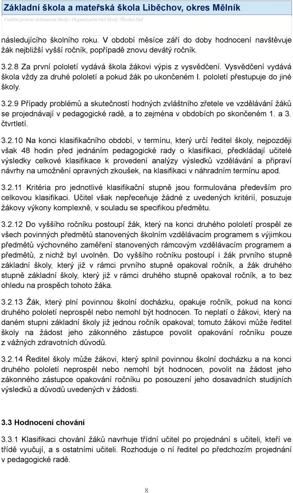 9 Případy problémů a skutečností hodných zvláštního zřetele ve vzdělávání ţáků se projednávají v pedagogické radě, a to zejména v obdobích po skončeném 1. a 3. čtvrtletí. 3.2.