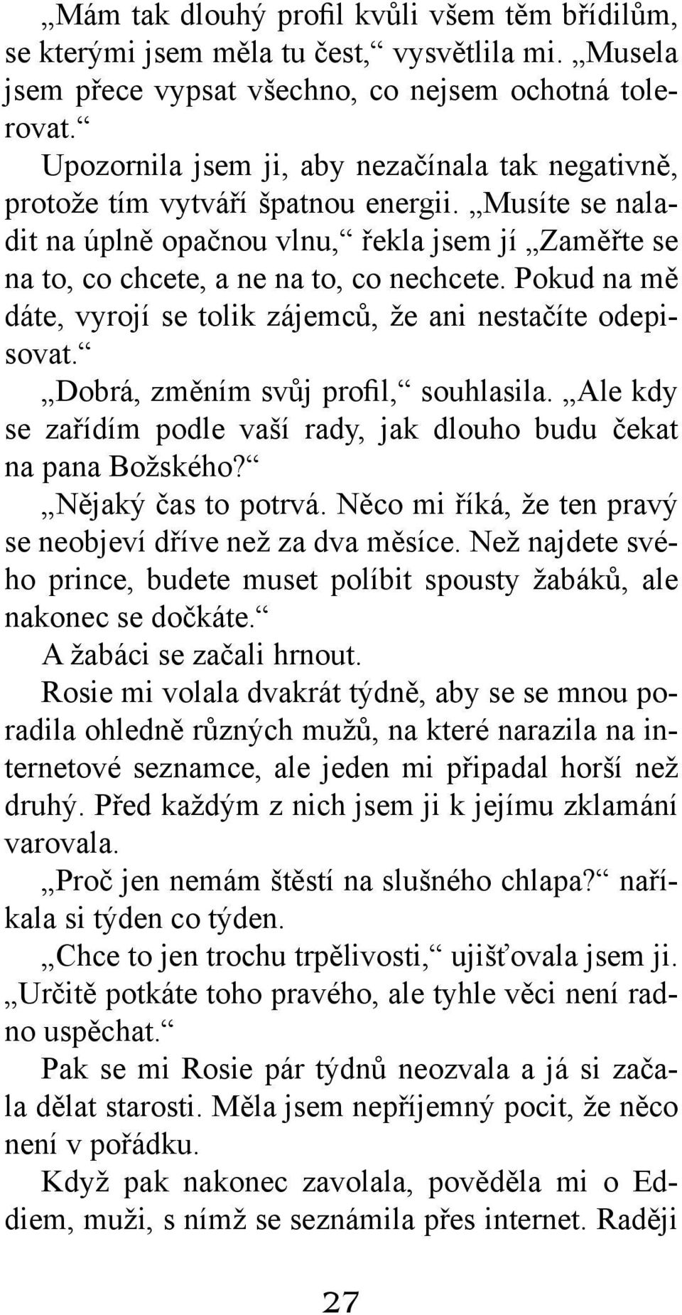 Pokud na mě dáte, vyrojí se tolik zájemců, že ani nestačíte odepisovat. Dobrá, změním svůj profil, souhlasila. Ale kdy se zařídím podle vaší rady, jak dlouho budu čekat na pana Božského?