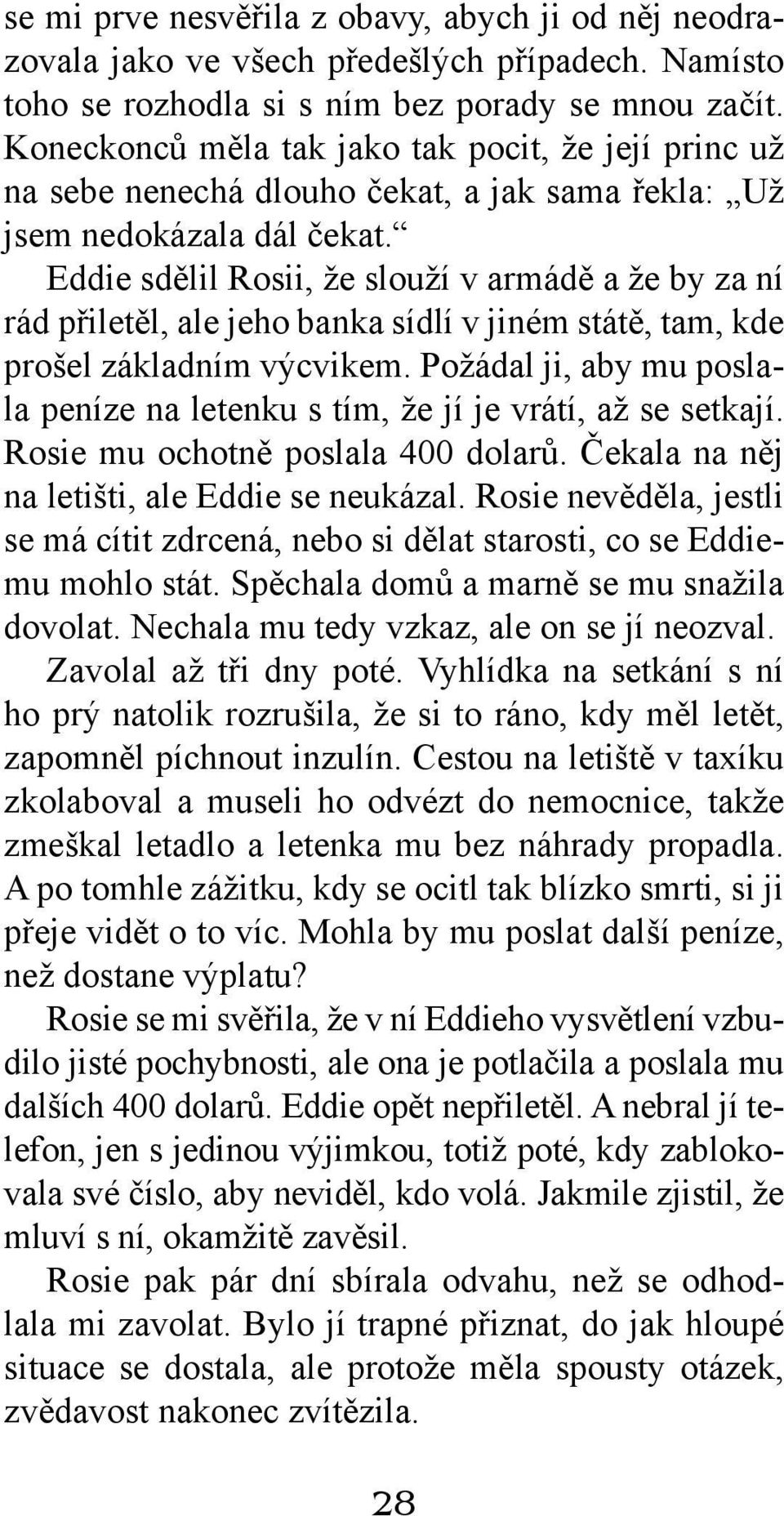 Eddie sdělil Rosii, že slouží v armádě a že by za ní rád přiletěl, ale jeho banka sídlí v jiném státě, tam, kde prošel základním výcvikem.