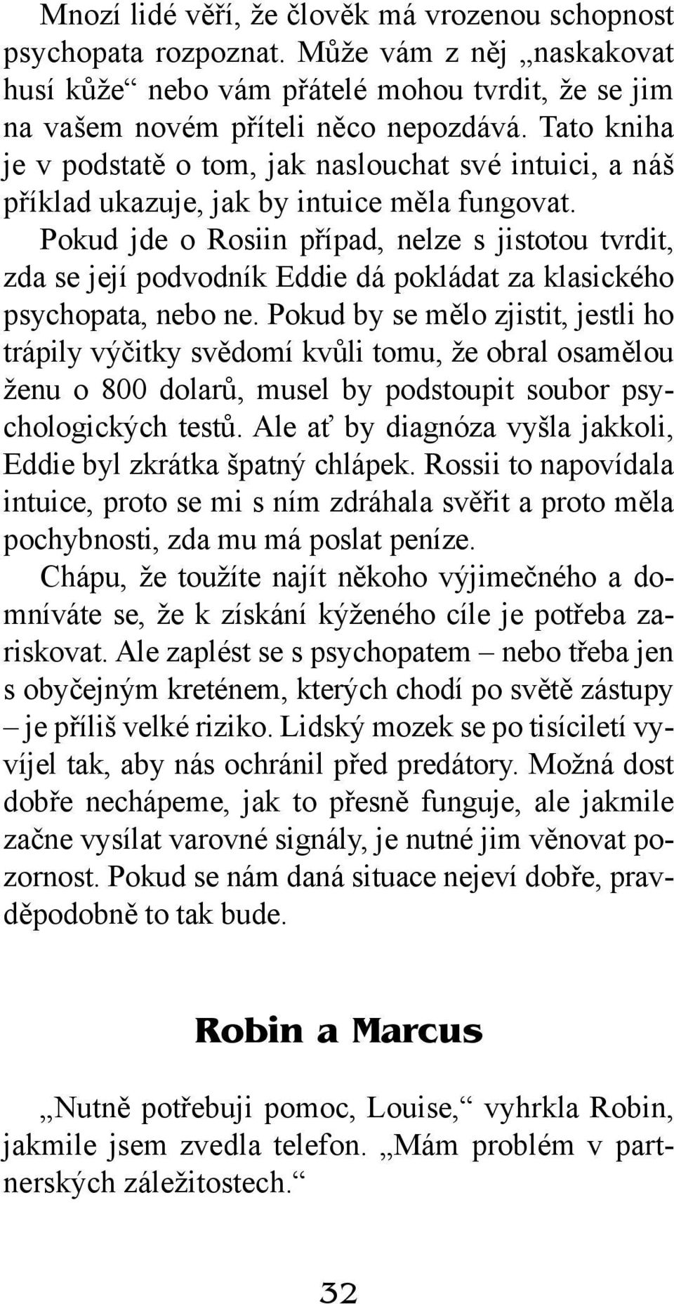 Pokud jde o Rosiin případ, nelze s jistotou tvrdit, zda se její podvodník Eddie dá pokládat za klasického psychopata, nebo ne.