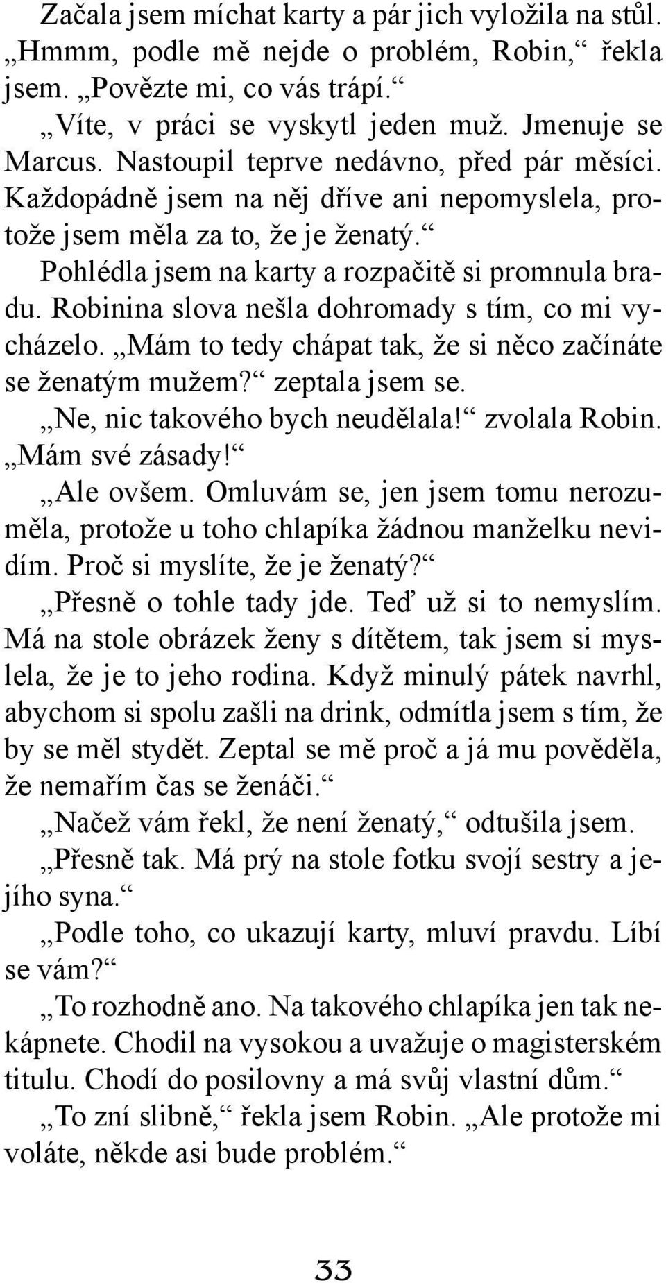 Robinina slova nešla dohromady s tím, co mi vycházelo. Mám to tedy chápat tak, že si něco začínáte se ženatým mužem? zeptala jsem se. Ne, nic takového bych neudělala! zvolala Robin. Mám své zásady!