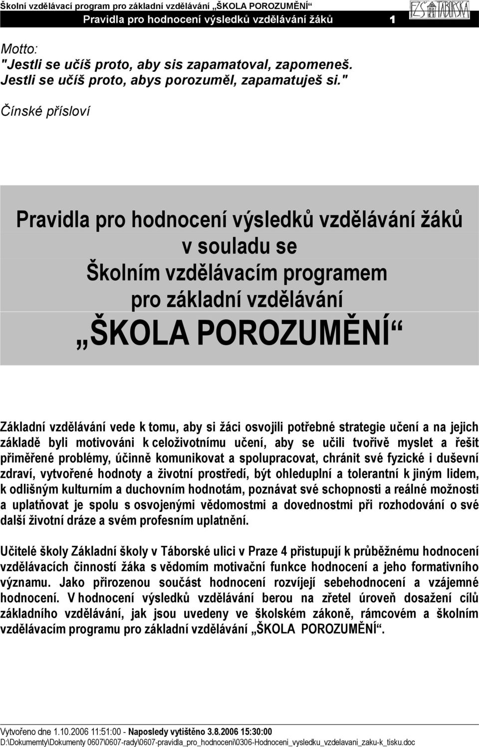 osvojili potřebné strategie učení a na jejich základě byli motivováni k celoživotnímu učení, aby se učili tvořivě myslet a řešit přiměřené problémy, účinně komunikovat a spolupracovat, chránit své