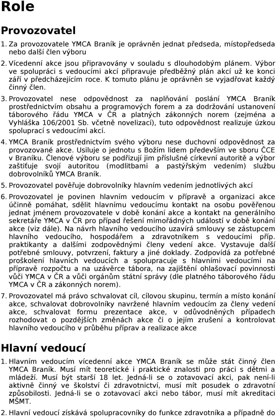 Provozovatel nese odpovědnost za naplňování poslání YMCA Braník prostřednictvím obsahu a programových forem a za dodržování ustanovení táborového řádu YMCA v ČR a platných zákonných norem (zejména a