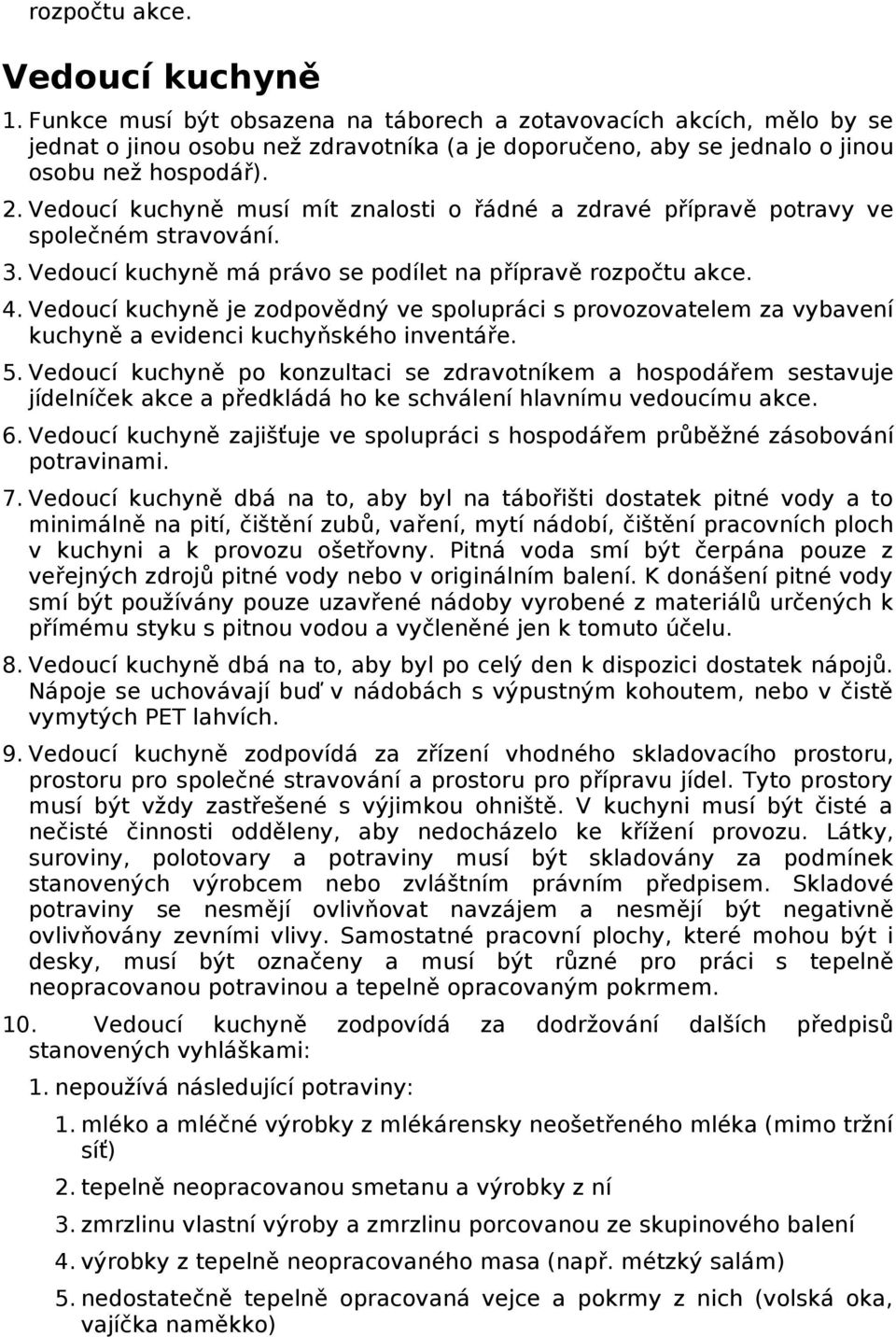 Vedoucí kuchyně musí mít znalosti o řádné a zdravé přípravě potravy ve společném stravování. 3. Vedoucí kuchyně má právo se podílet na přípravě rozpočtu akce. 4.