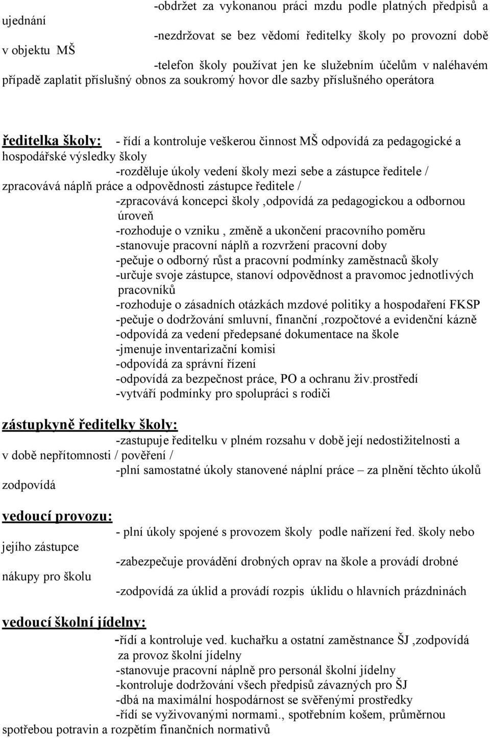 -rozděluje úkoly vedení školy mezi sebe a zástupce ředitele / zpracovává náplň práce a odpovědnosti zástupce ředitele / -zpracovává koncepci školy,odpovídá za pedagogickou a odbornou úroveň