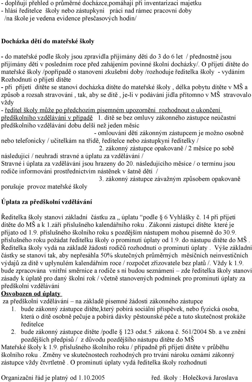 O přijetí dítěte do mateřské školy /popřípadě o stanovení zkušební doby /rozhoduje ředitelka školy - vydáním Rozhodnutí o přijetí dítěte - při přijetí dítěte se stanoví docházka dítěte do mateřské