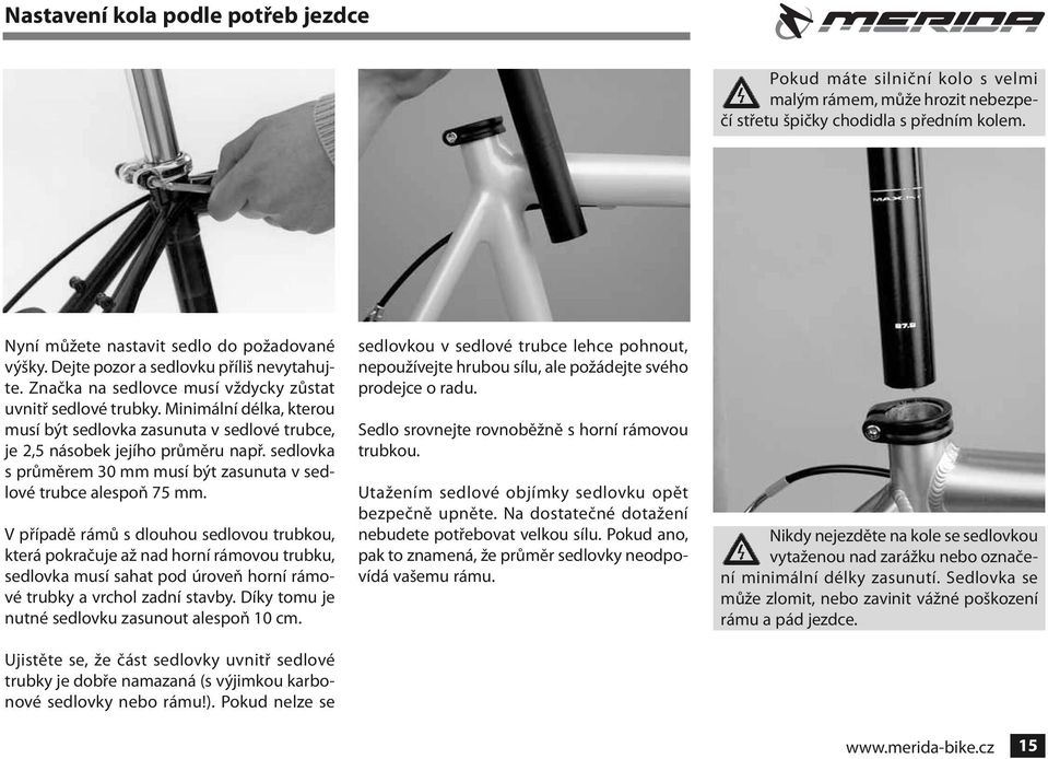 Minimální délka, kterou musí být sedlovka zasunuta v sedlové trubce, je 2,5 násobek jejího průměru např. sedlovka s průměrem 30 mm musí být zasunuta v sedlové trubce alespoň 75 mm.