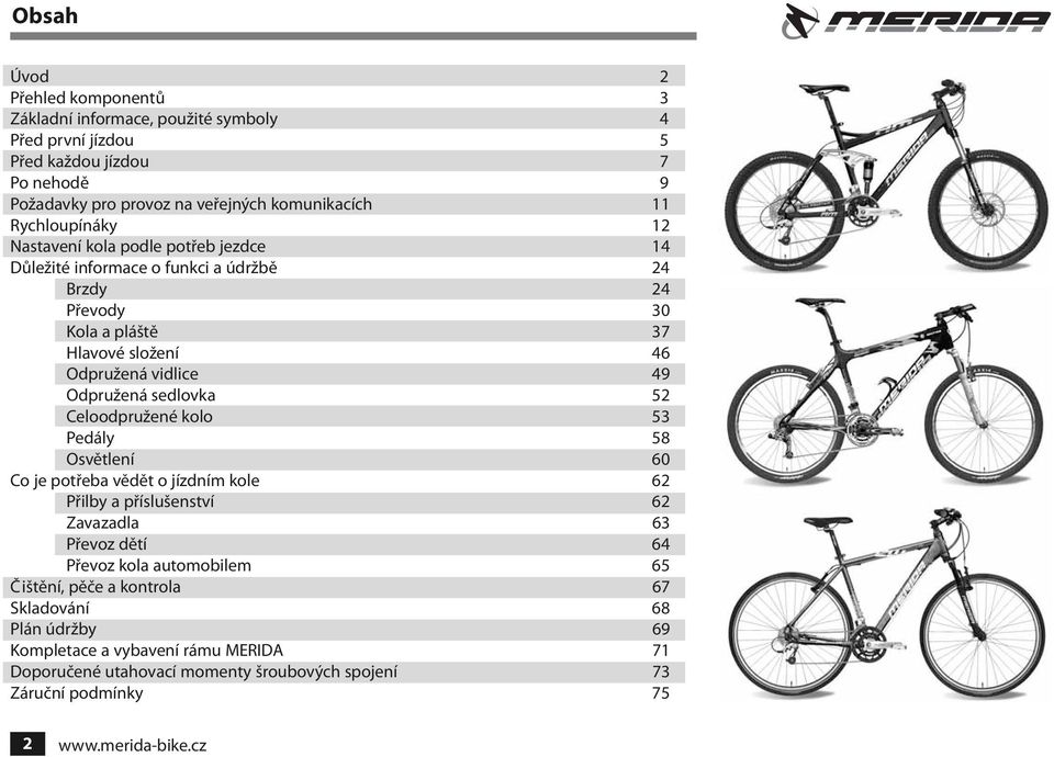 Odpružená sedlovka 52 Celoodpružené kolo 53 Pedály 58 Osvětlení 60 Co je potřeba vědět o jízdním kole 62 Přilby a příslušenství 62 Zavazadla 63 Převoz dětí 64 Převoz kola