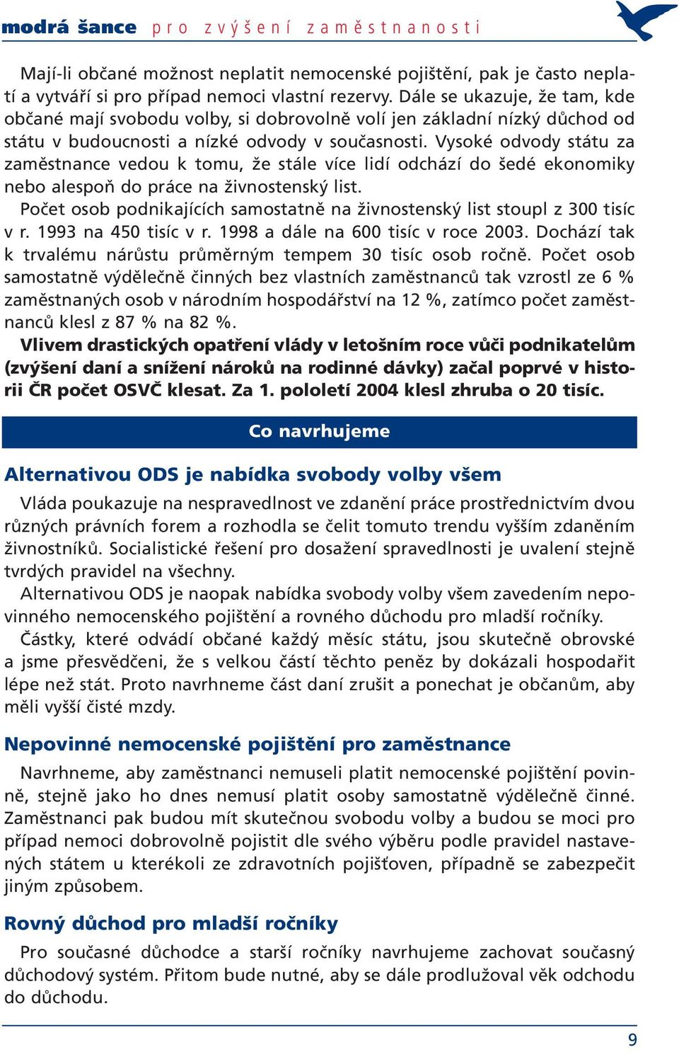 Vysoké odvody státu za zaměstnance vedou k tomu, že stále více lidí odchází do šedé ekonomiky nebo alespoň do práce na živnostenský list.