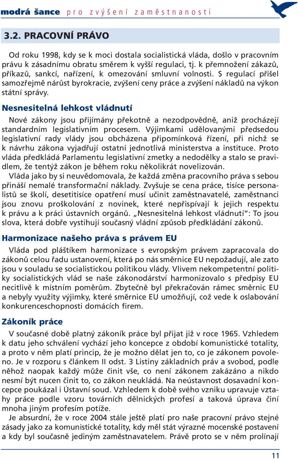 Nesnesitelná lehkost vládnutí Nové zákony jsou přijímány překotně a nezodpovědně, aniž procházejí standardním legislativním procesem.