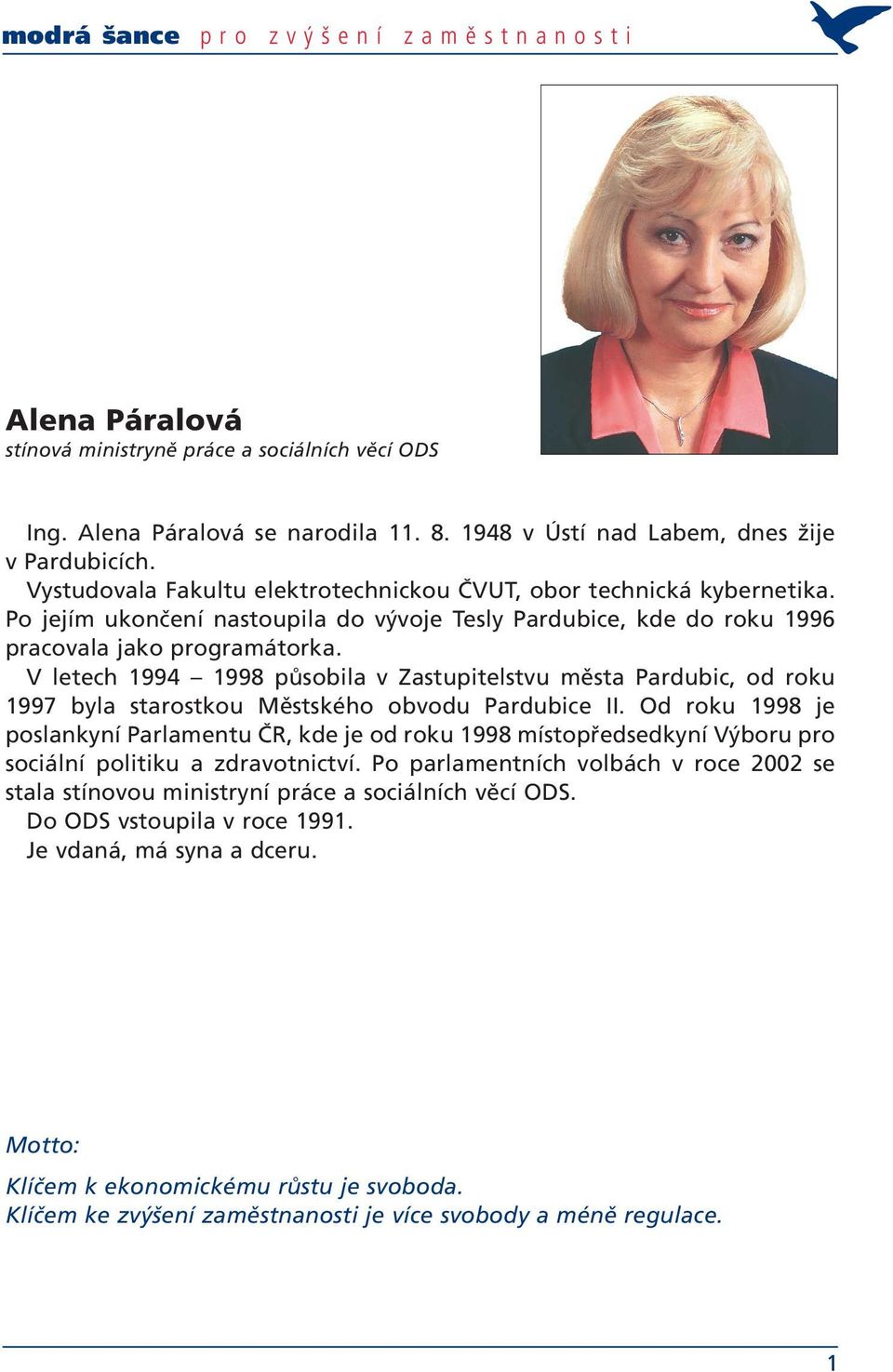 V letech 1994 1998 působila v Zastupitelstvu města Pardubic, od roku 1997 byla starostkou Městského obvodu Pardubice II.