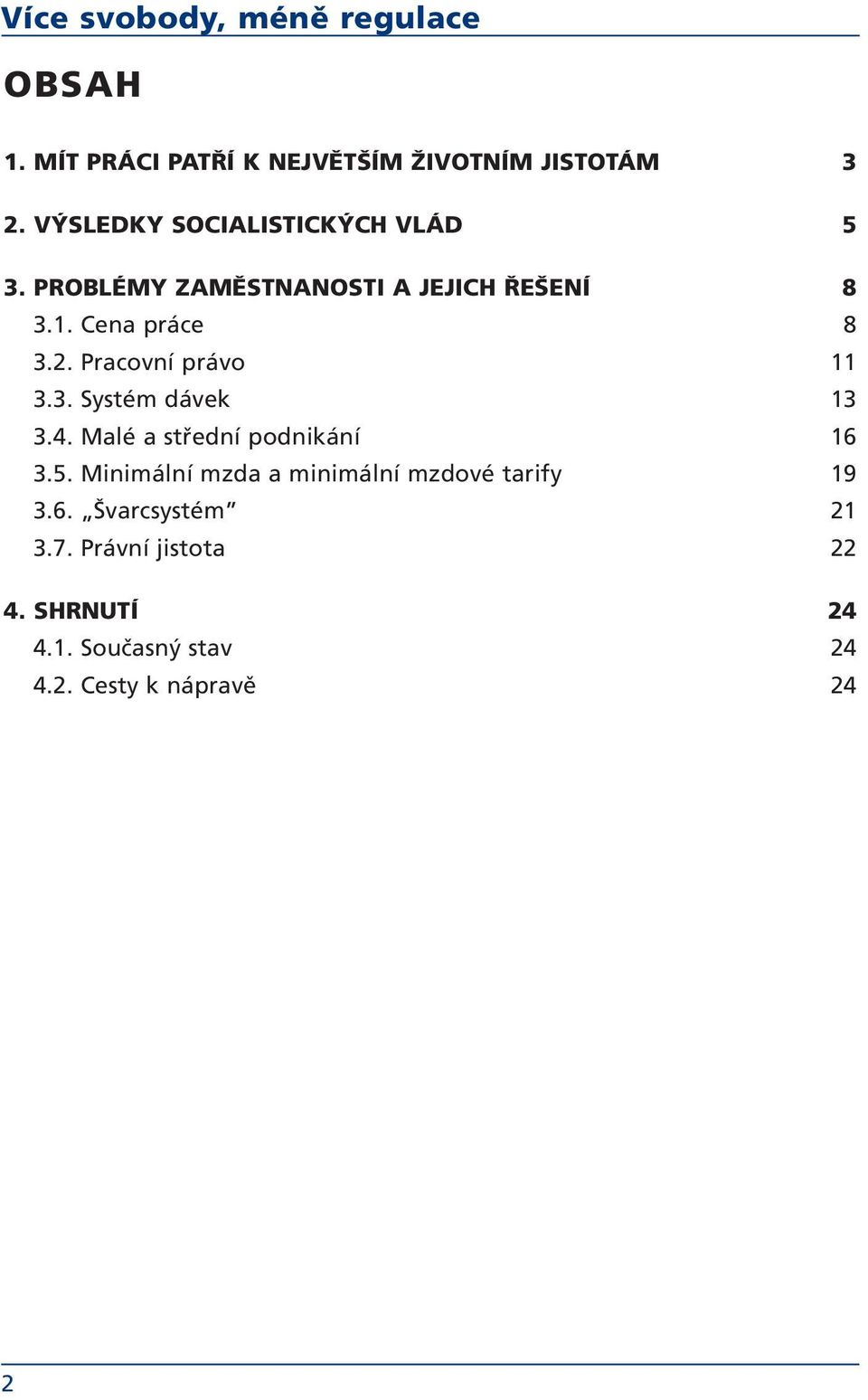 Pracovní právo 11 3.3. Systém dávek 13 3.4. Malé a střední podnikání 16 3.5.