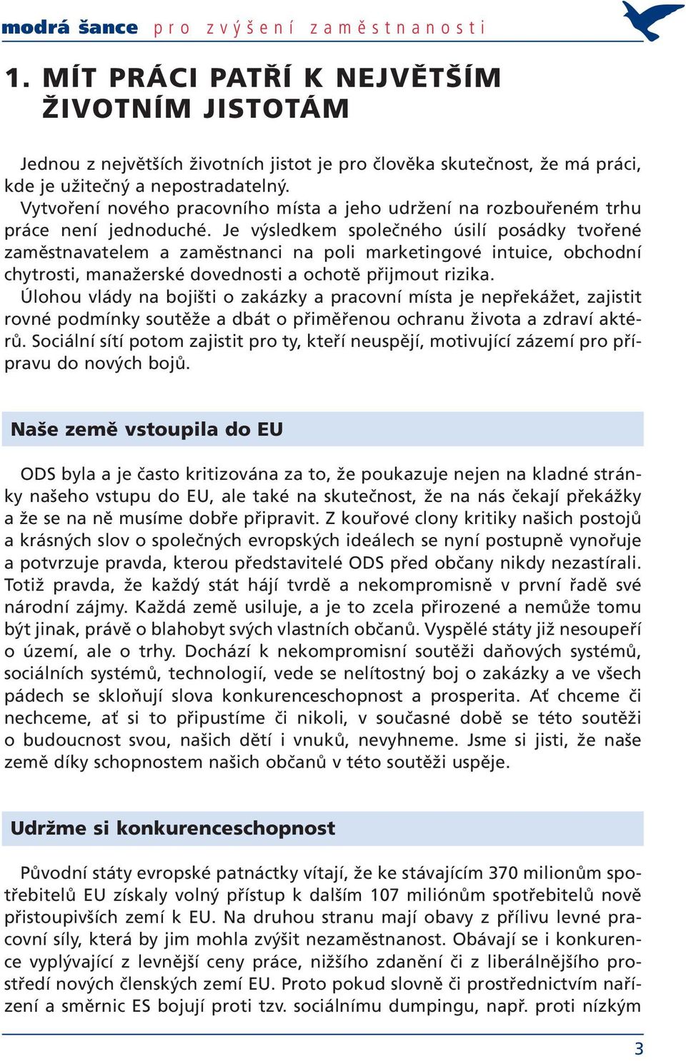 Je výsledkem společného úsilí posádky tvořené zaměstnavatelem a zaměstnanci na poli marketingové intuice, obchodní chytrosti, manažerské dovednosti a ochotě přijmout rizika.