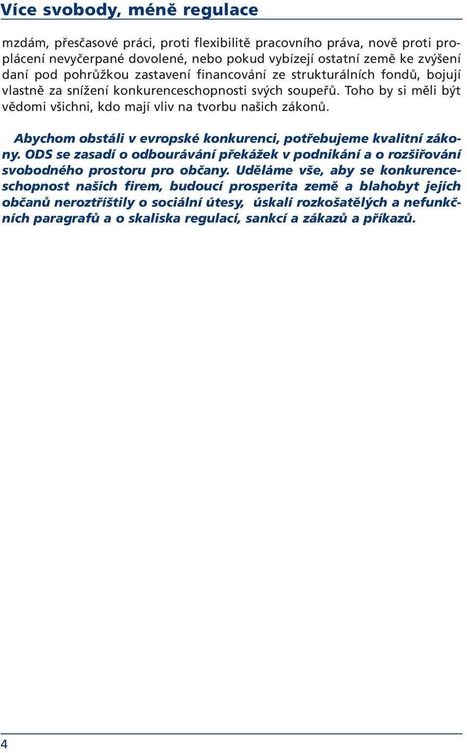 Abychom obstáli v evropské konkurenci, potřebujeme kvalitní zákony. ODS se zasadí o odbourávání překážek v podnikání a o rozšiřování svobodného prostoru pro občany.
