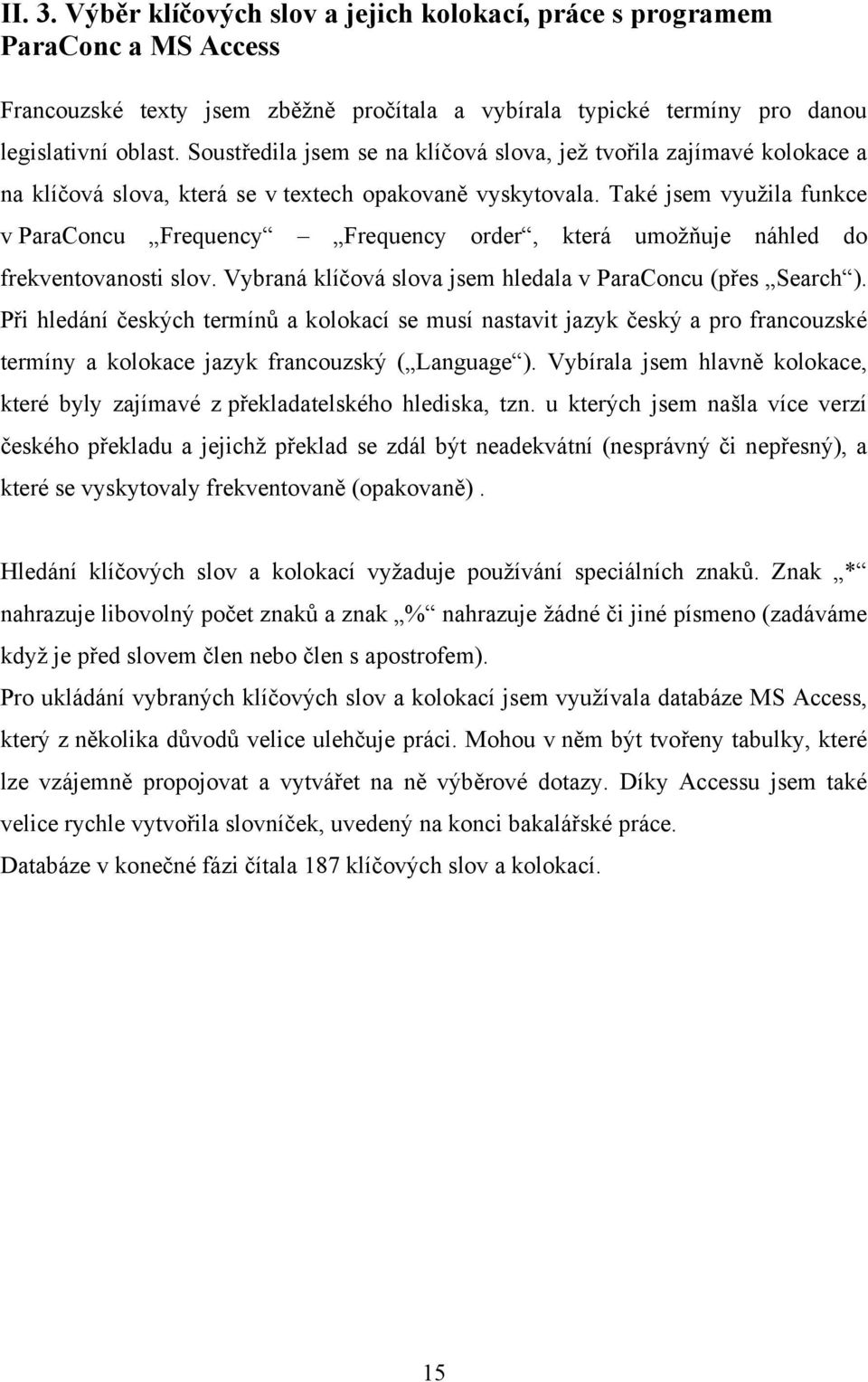 Také jsem využila funkce v ParaConcu Frequency Frequency order, která umožňuje náhled do frekventovanosti slov. Vybraná klíčová slova jsem hledala v ParaConcu (přes Search ).