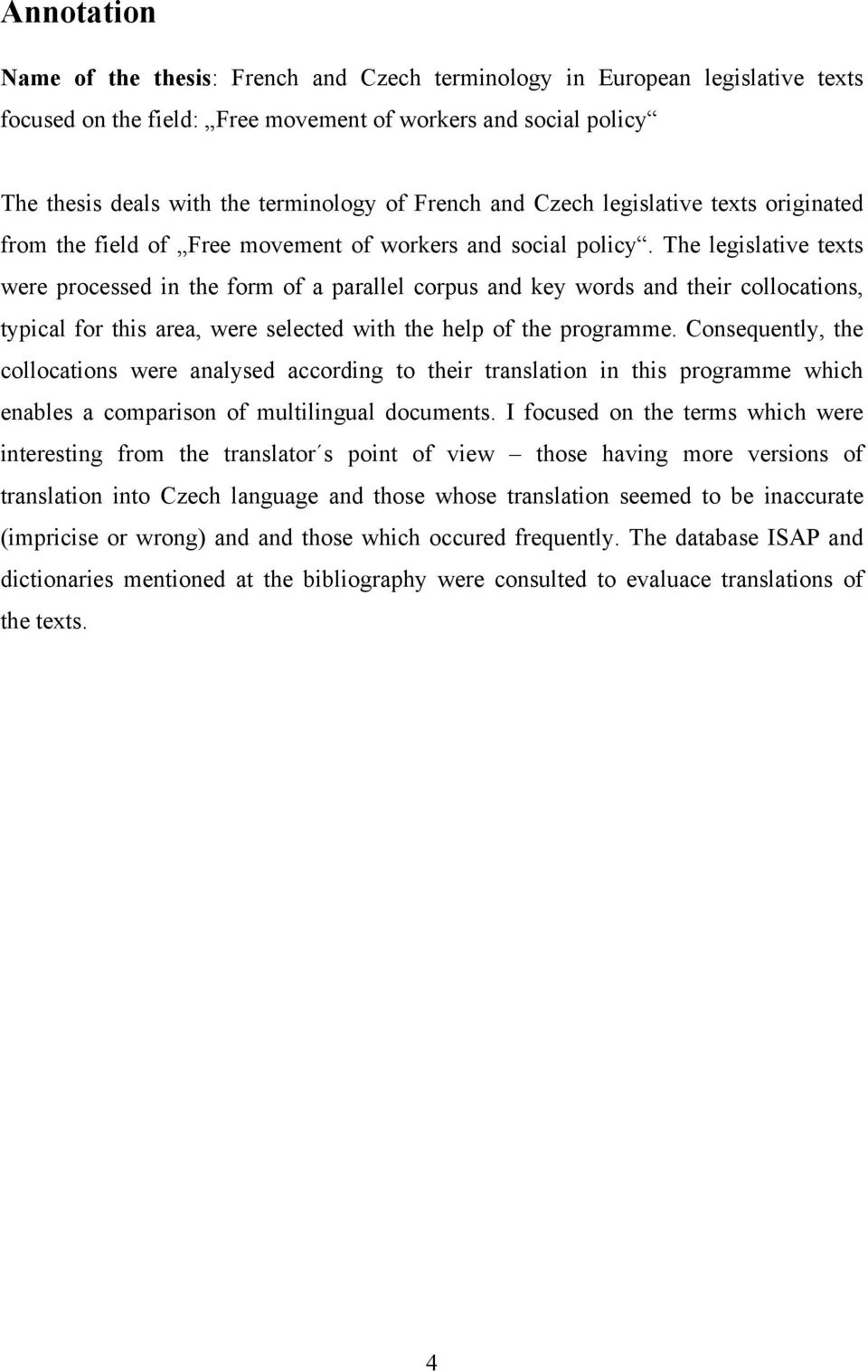 The legislative texts were processed in the form of a parallel corpus and key words and their collocations, typical for this area, were selected with the help of the programme.