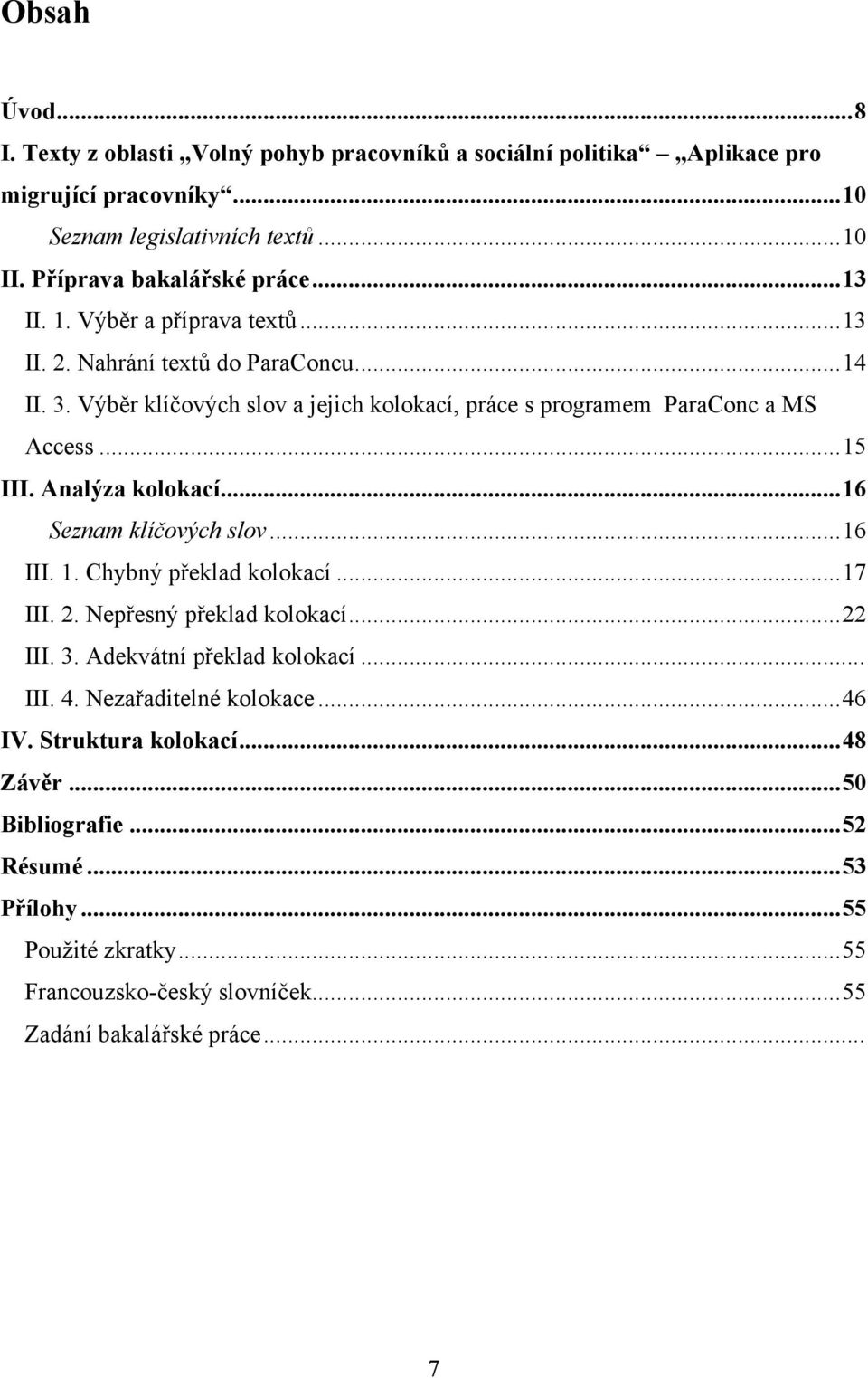 Analýza kolokací...16 Seznam klíčových slov...16 III. 1. Chybný překlad kolokací...17 III. 2. Nepřesný překlad kolokací...22 III. 3. Adekvátní překlad kolokací... III. 4.