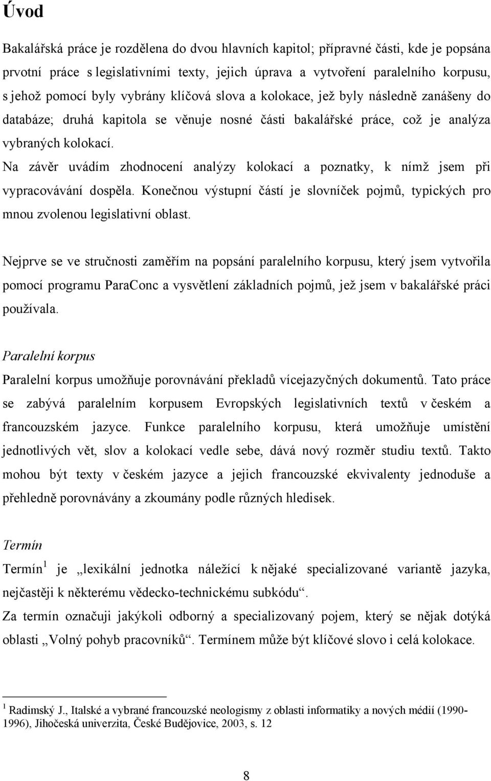 Na závěr uvádím zhodnocení analýzy kolokací a poznatky, k nímž jsem při vypracovávání dospěla. Konečnou výstupní částí je slovníček pojmů, typických pro mnou zvolenou legislativní oblast.