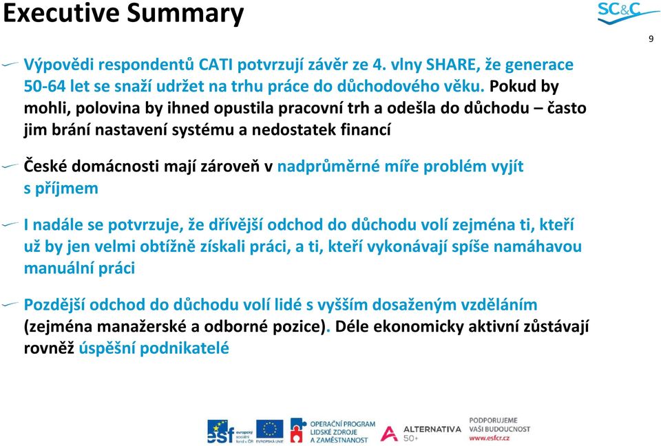 nadprůměrné míře problém vyjít s příjmem I nadále se potvrzuje, že dřívější odchod do důchodu volí zejména ti, kteří už by jen velmi obtížně získali práci, a ti, kteří