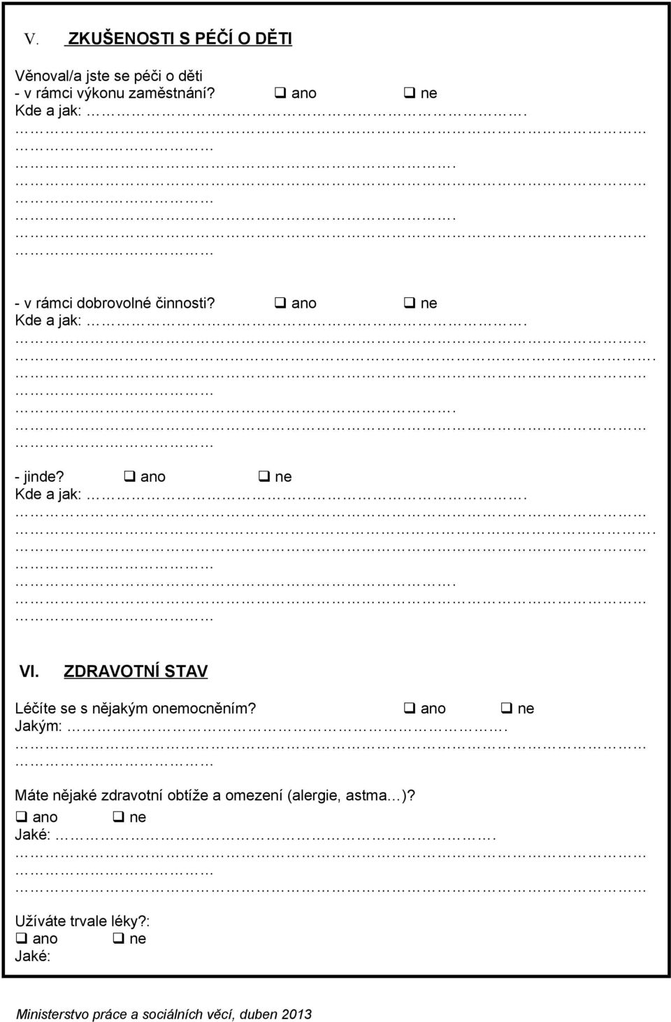 ano Kde a jak:... VI. ZDRAVOTNÍ STAV Léčíte se s nějakým onemocněním? ano Jakým:.