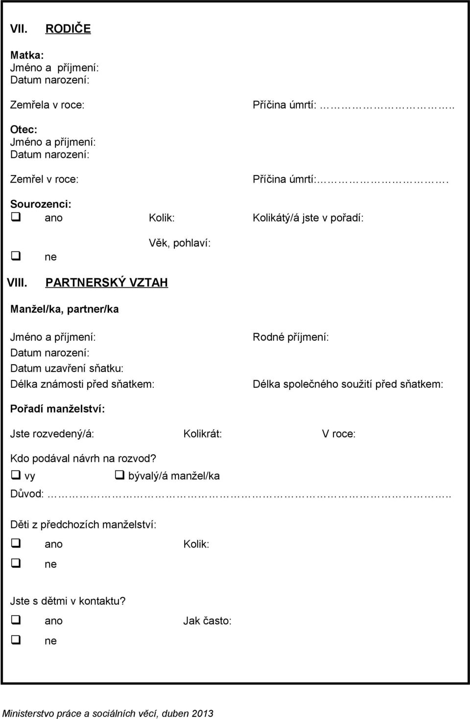 PARTNERSKÝ VZTAH Manžel/ka, partner/ka Datum uzavření sňatku: Délka známosti před sňatkem: Rodné příjmení: Délka společného