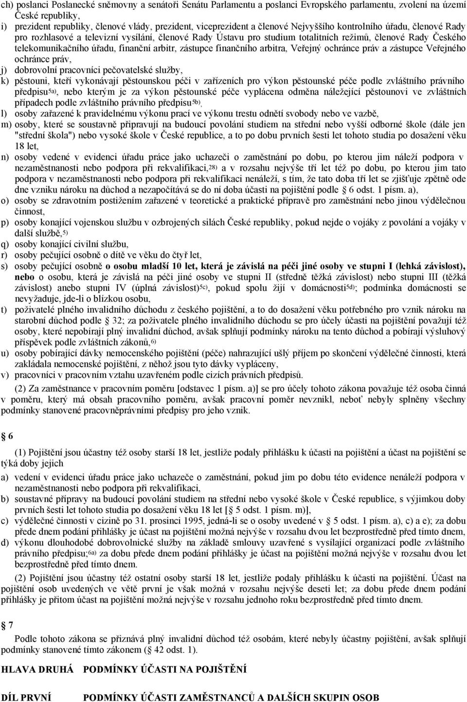 arbitr, zástupce finančního arbitra, Veřejný ochránce práv a zástupce Veřejného ochránce práv, j) dobrovolní pracovníci pečovatelské služby, k) pěstouni, kteří vykonávají pěstounskou péči v