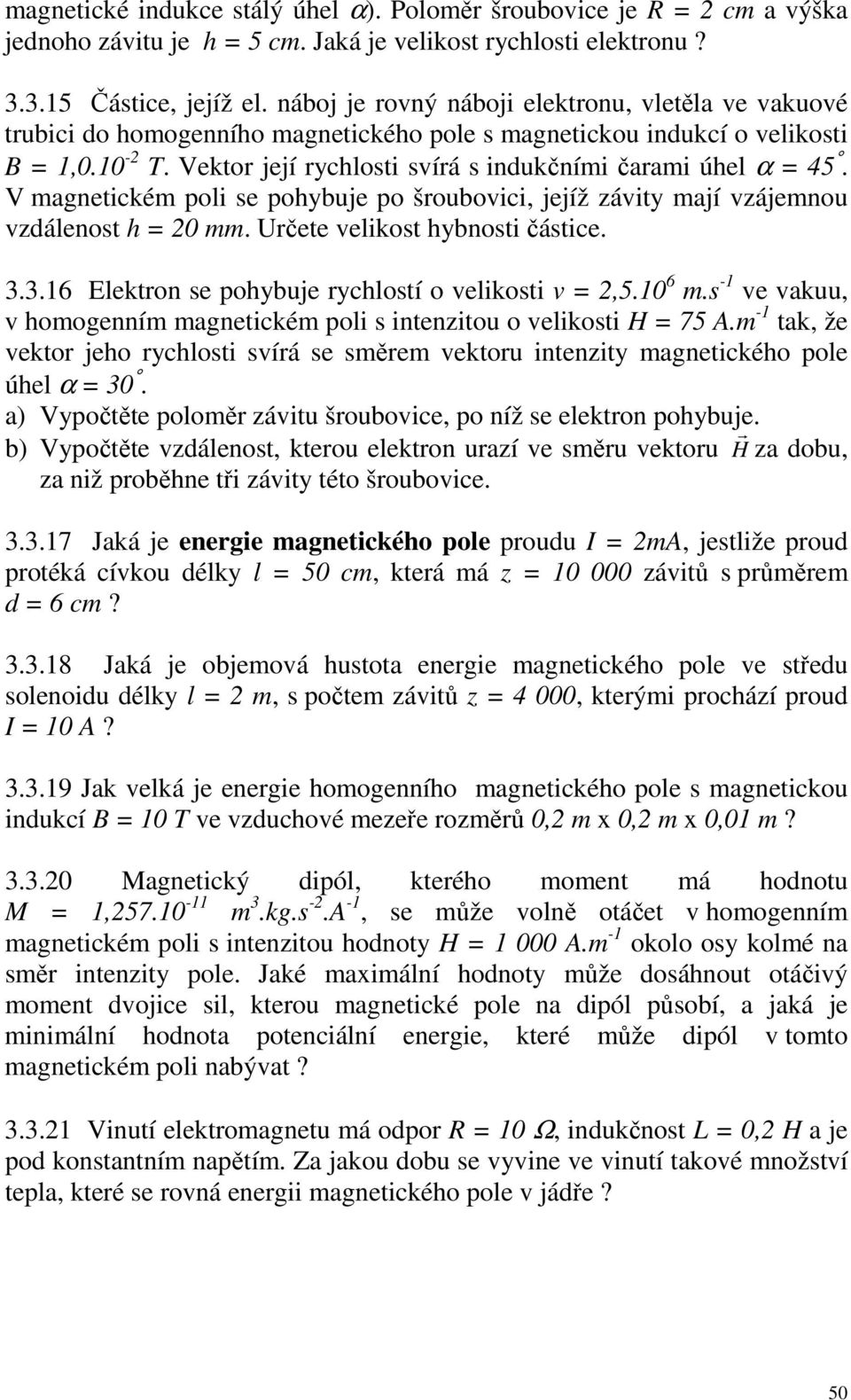 Vektor její rychlosti svírá s indukčními čarami úhel α = 45. V magnetickém poli se pohybuje po šroubovici, jejíž závity mají vzájemnou vzdálenost h = 20 mm. Určete velikost hybnosti částice. 3.