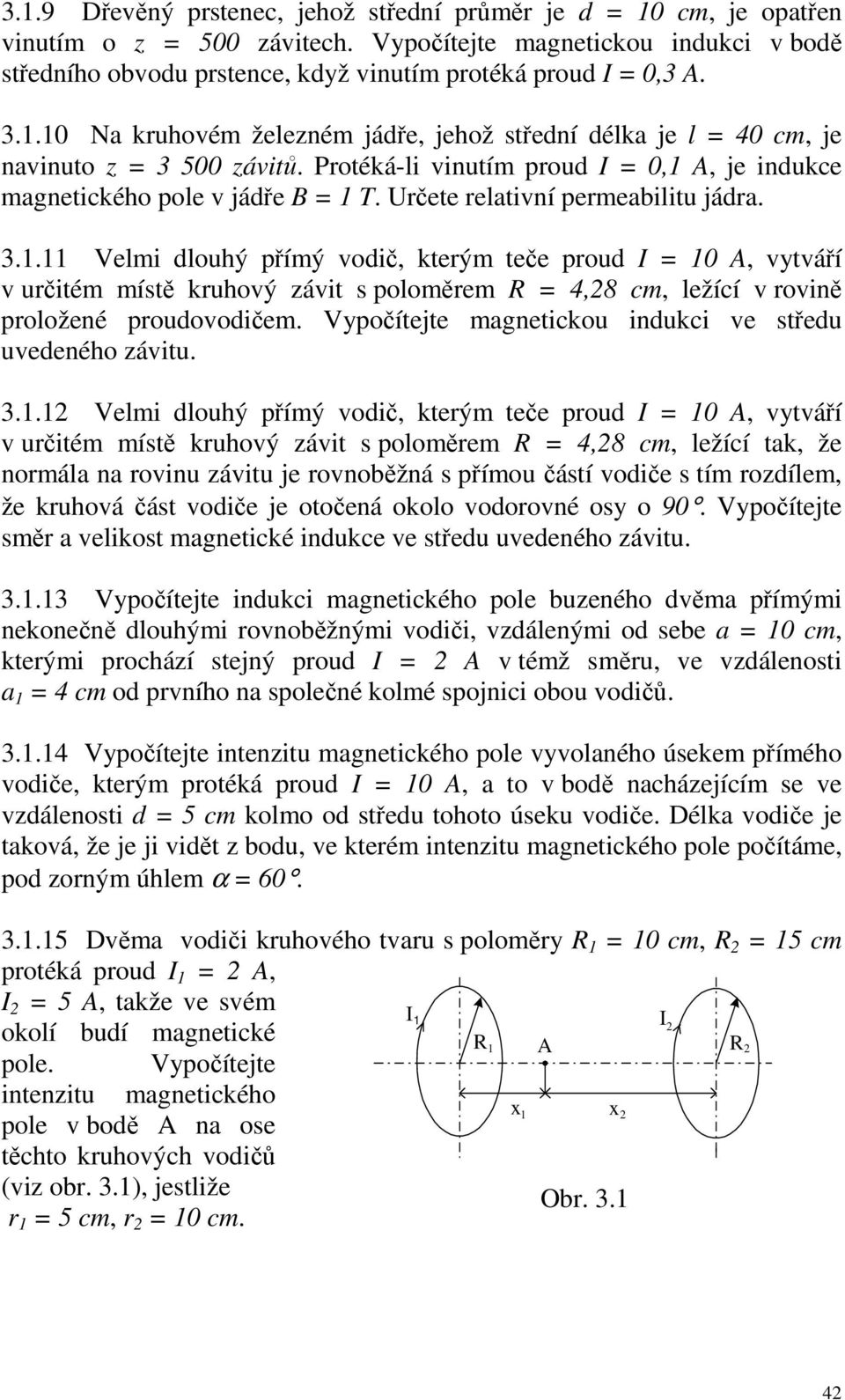 Určete relativní permeabilitu jádra. 3.1.11 Velmi dlouhý přímý vodič, kterým teče proud = 10 A, vytváří v určitém místě kruhový závit s poloměrem R = 4,28 cm, ležící v rovině proložené proudovodičem.