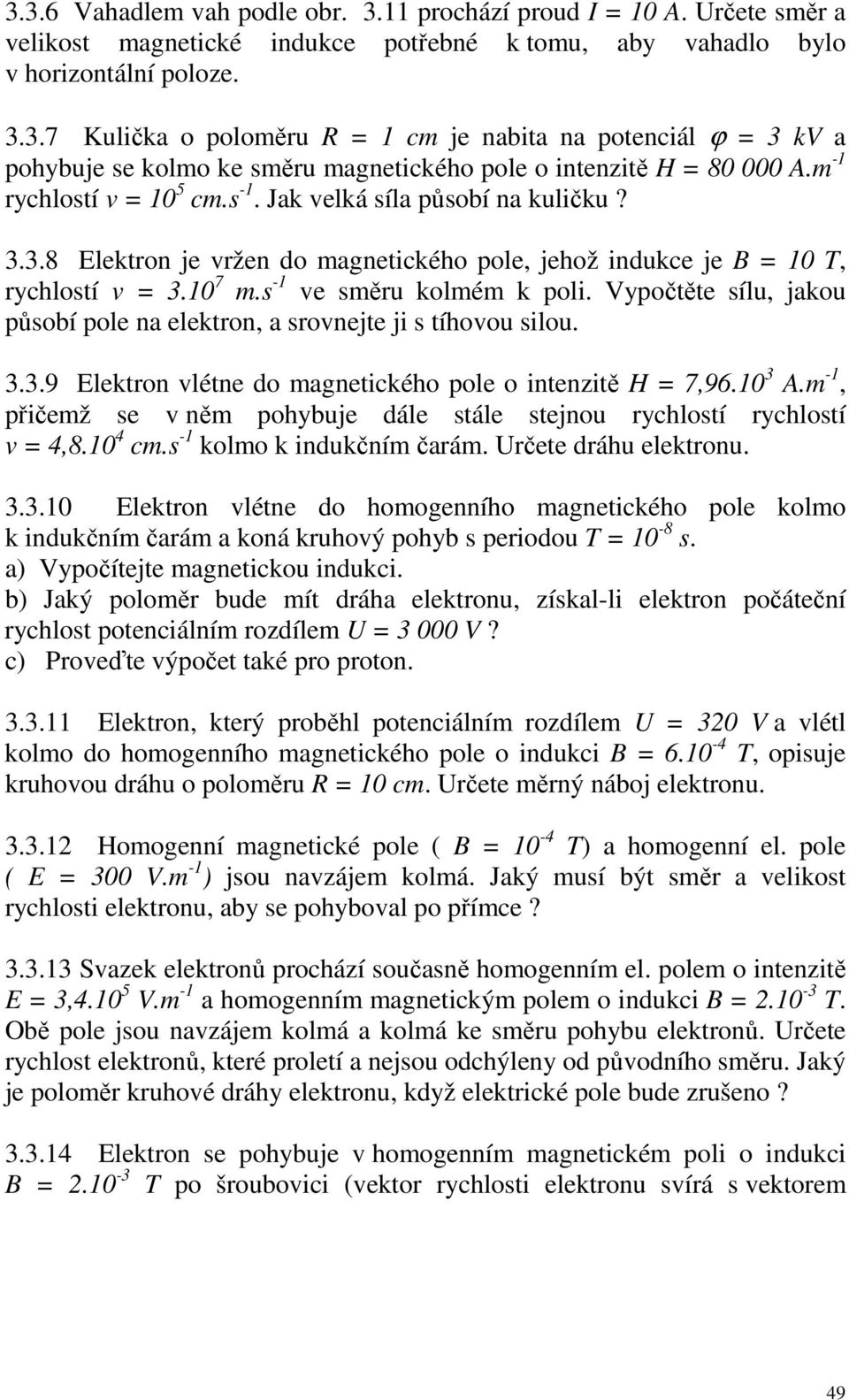 Vypočtěte sílu, jakou působí pole na elektron, a srovnejte ji s tíhovou silou. 3.3.9 Elektron vlétne do magnetického pole o intenzitě H = 7,96.10 3 A.