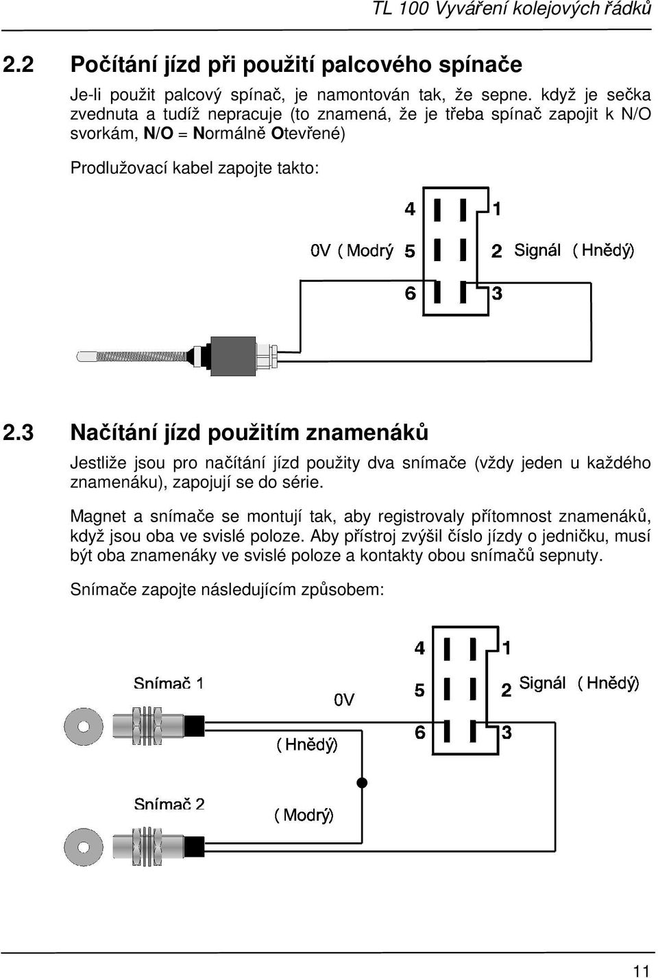 když je sečka zvednuta a tudíž nepracuje (to znamená, že je třeba spínač zapojit k N/O svorkám, N/O = Normálně Otevřené) 2.