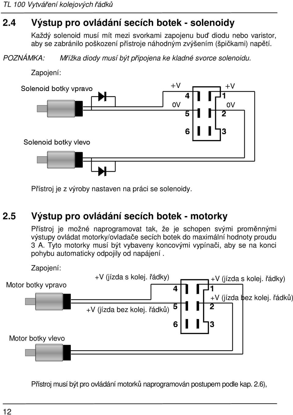 POZNÁMKA: Mřížka diody musí být připojena ke kladné svorce solenoidu. Zapojení: Solenoid botky vpravo +V 0V +V 0V Solenoid botky vlevo Přístroj je z výroby nastaven na práci se solenoidy. 2.