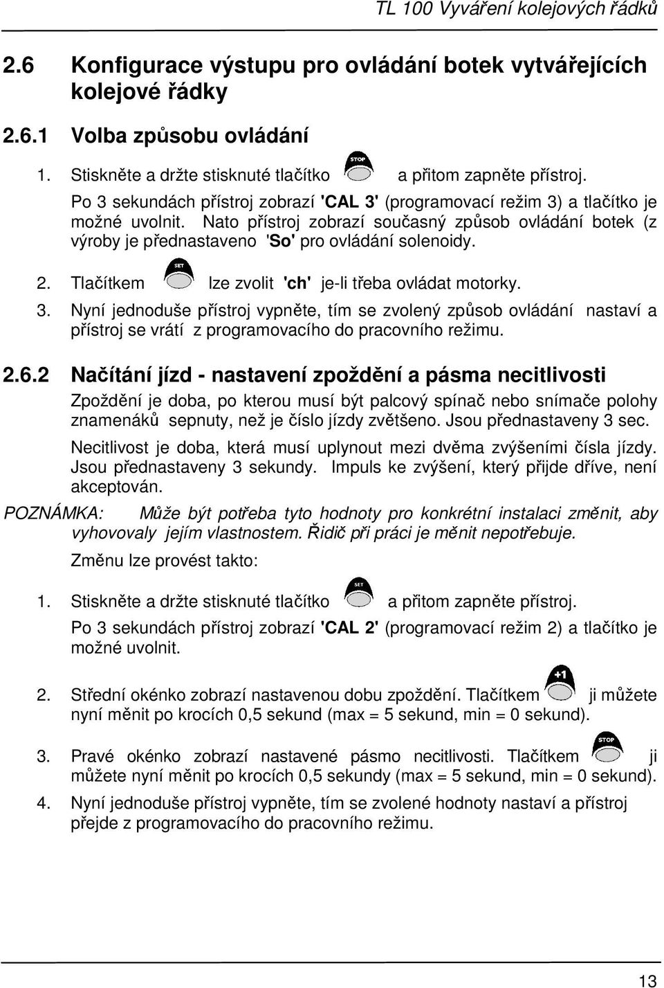 2. Tlačítkem lze zvolit 'ch' je-li třeba ovládat motorky. 3. Nyní jednoduše přístroj vypněte, tím se zvolený způsob ovládání nastaví a přístroj se vrátí z programovacího do pracovního režimu. 2.6.