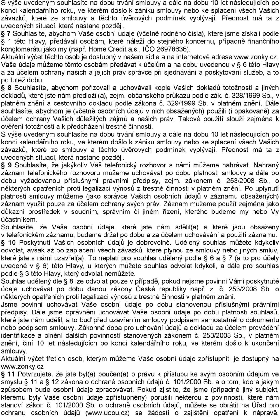 7 Souhlasíte, abychom Vaše osobní údaje (včetně rodného čísla), které jsme získali podle 1 této Hlavy, předávali osobám, které náleží do stejného koncernu, případně finančního konglomerátu jako my