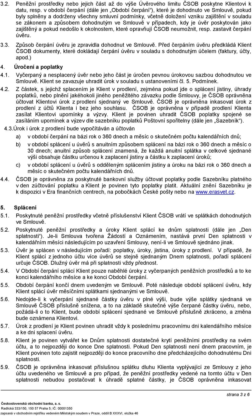 dohodnutým ve Smlouvě v případech, kdy je úvěr poskytován jako zajištěný a pokud nedošlo k okolnostem, které opravňují ČSOB neumožnit, resp. zastavit čerpání úvěru. 3.