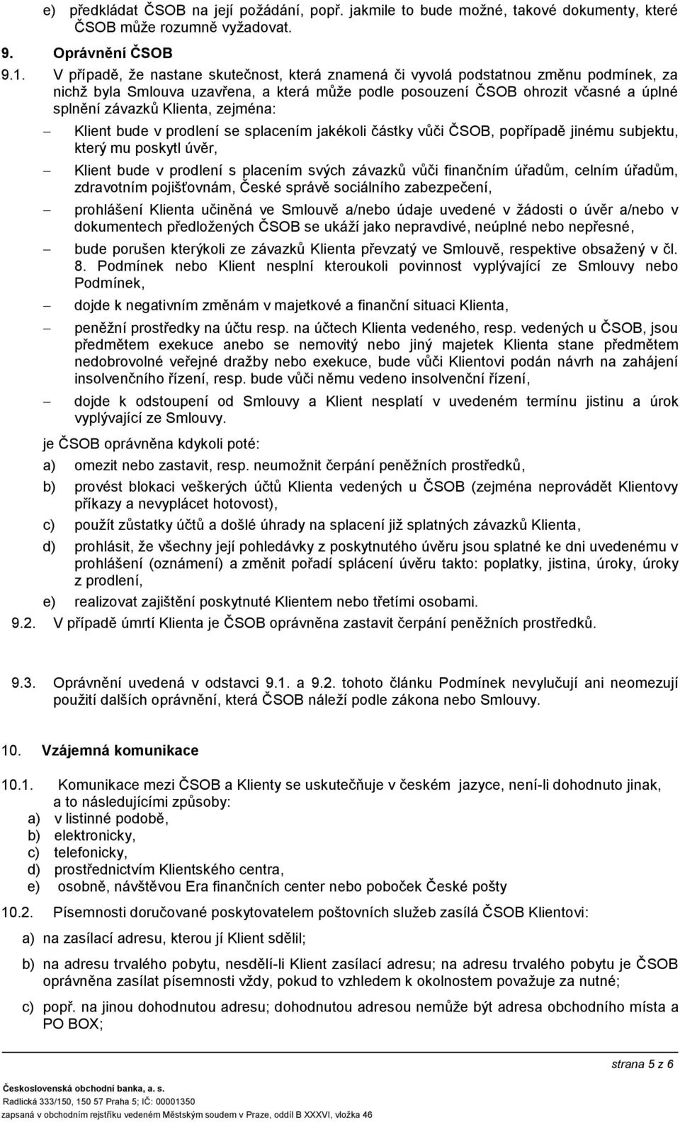 zejména: Klient bude v prodlení se splacením jakékoli částky vůči ČSOB, popřípadě jinému subjektu, který mu poskytl úvěr, Klient bude v prodlení s placením svých závazků vůči finančním úřadům, celním