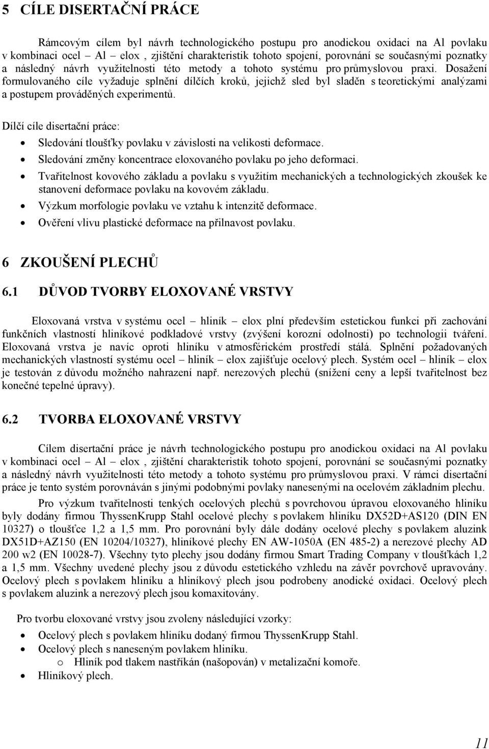 Dosažení formulovaného cíle vyžaduje splnění dílčích kroků, jejichž sled byl sladěn s teoretickými analýzami a postupem prováděných experimentů.